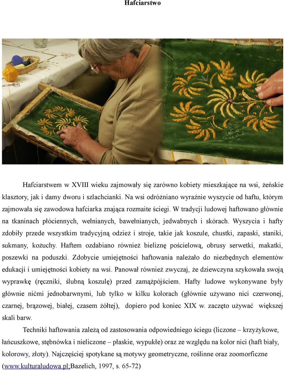 W tradycji ludowej haftowano głównie na tkaninach płóciennych, wełnianych, bawełnianych, jedwabnych i skórach.