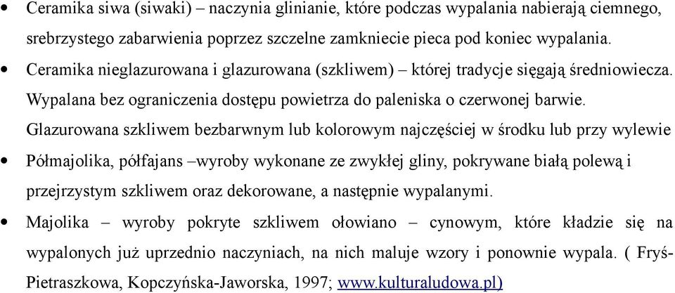 Glazurowana szkliwem bezbarwnym lub kolorowym najczęściej w środku lub przy wylewie Półmajolika, półfajans wyroby wykonane ze zwykłej gliny, pokrywane białą polewą i przejrzystym szkliwem oraz