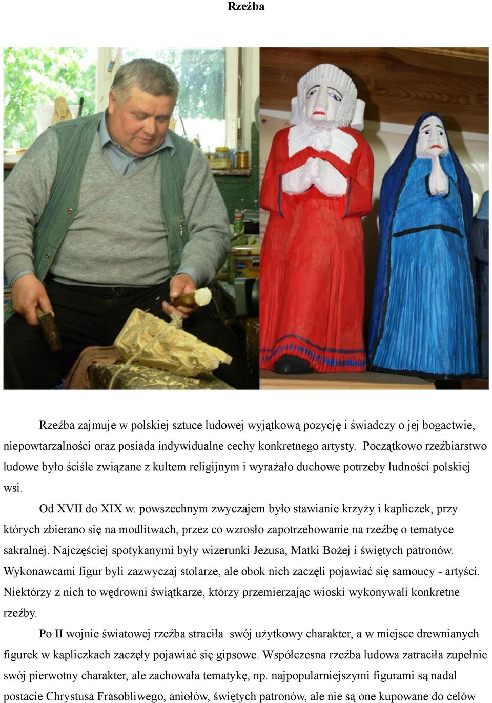 powszechnym zwyczajem było stawianie krzyży i kapliczek, przy których zbierano się na modlitwach, przez co wzrosło zapotrzebowanie na rzeźbę o tematyce sakralnej.