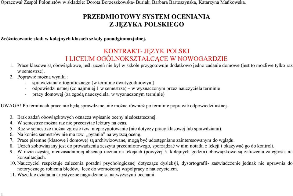 Prace klasowe są obowiązkowe, jeśli uczeń nie był w szkole przygotowuje dodatkowo jedno zadanie domowe (jest to możliwe tylko raz w semestrze). 2.
