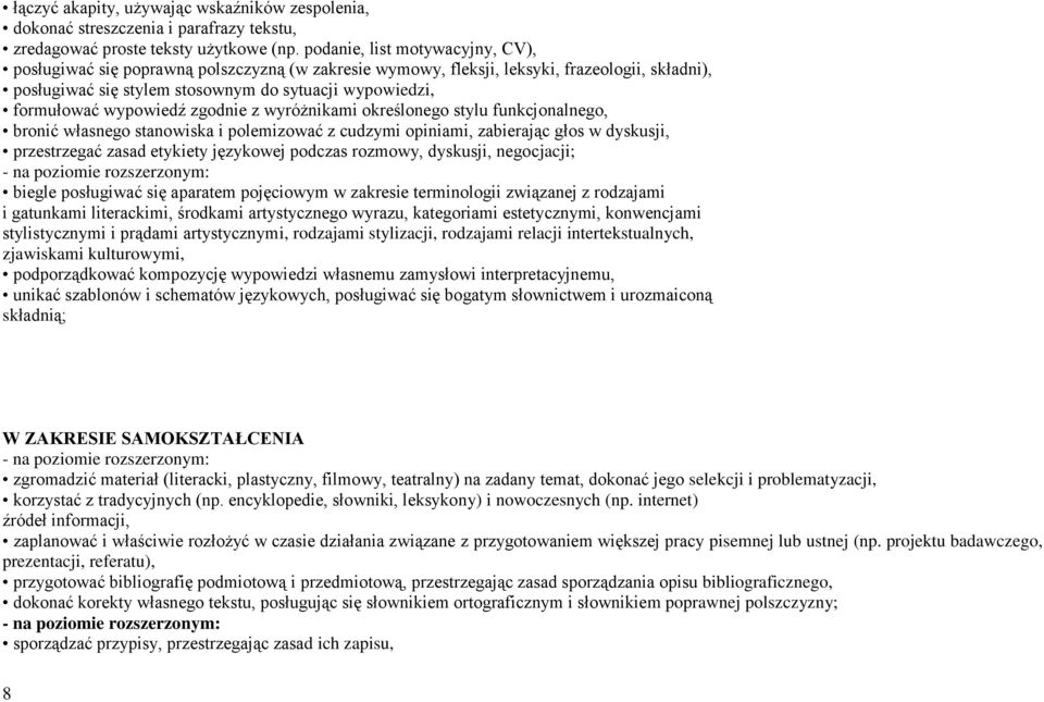 wypowiedź zgodnie z wyróżnikami określonego stylu funkcjonalnego, bronić własnego stanowiska i polemizować z cudzymi opiniami, zabierając głos w dyskusji, przestrzegać zasad etykiety językowej
