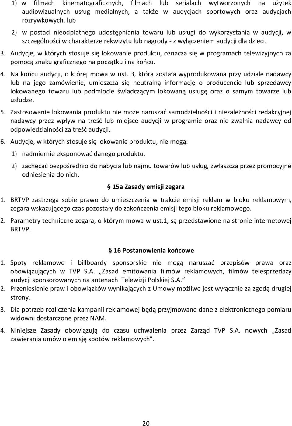 Audycje, w których stosuje się lokowanie produktu, oznacza się w programach telewizyjnych za pomocą znaku graficznego na początku i na końcu. 4. Na końcu audycji, o której mowa w ust.