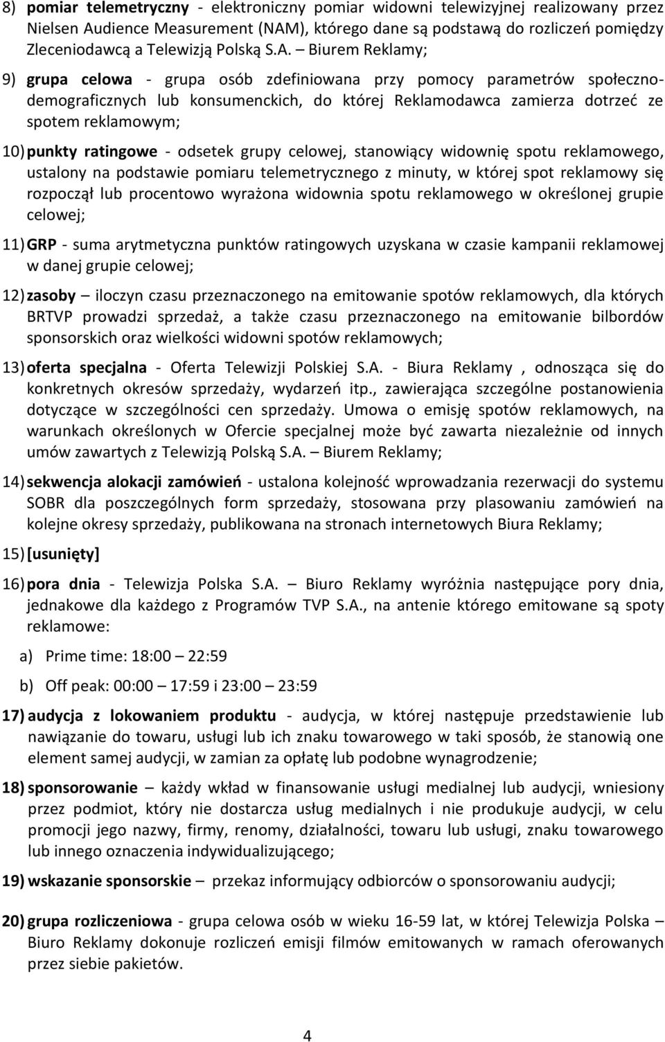 Biurem Reklamy; 9) grupa celowa - grupa osób zdefiniowana przy pomocy parametrów społecznodemograficznych lub konsumenckich, do której Reklamodawca zamierza dotrzeć ze spotem reklamowym; 10) punkty