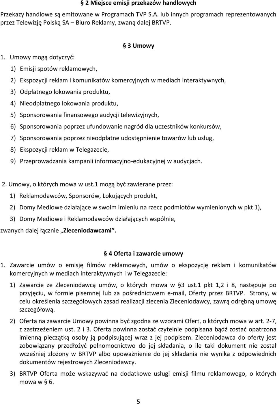 Sponsorowania finansowego audycji telewizyjnych, 6) Sponsorowania poprzez ufundowanie nagród dla uczestników konkursów, 7) Sponsorowania poprzez nieodpłatne udostępnienie towarów lub usług, 8)