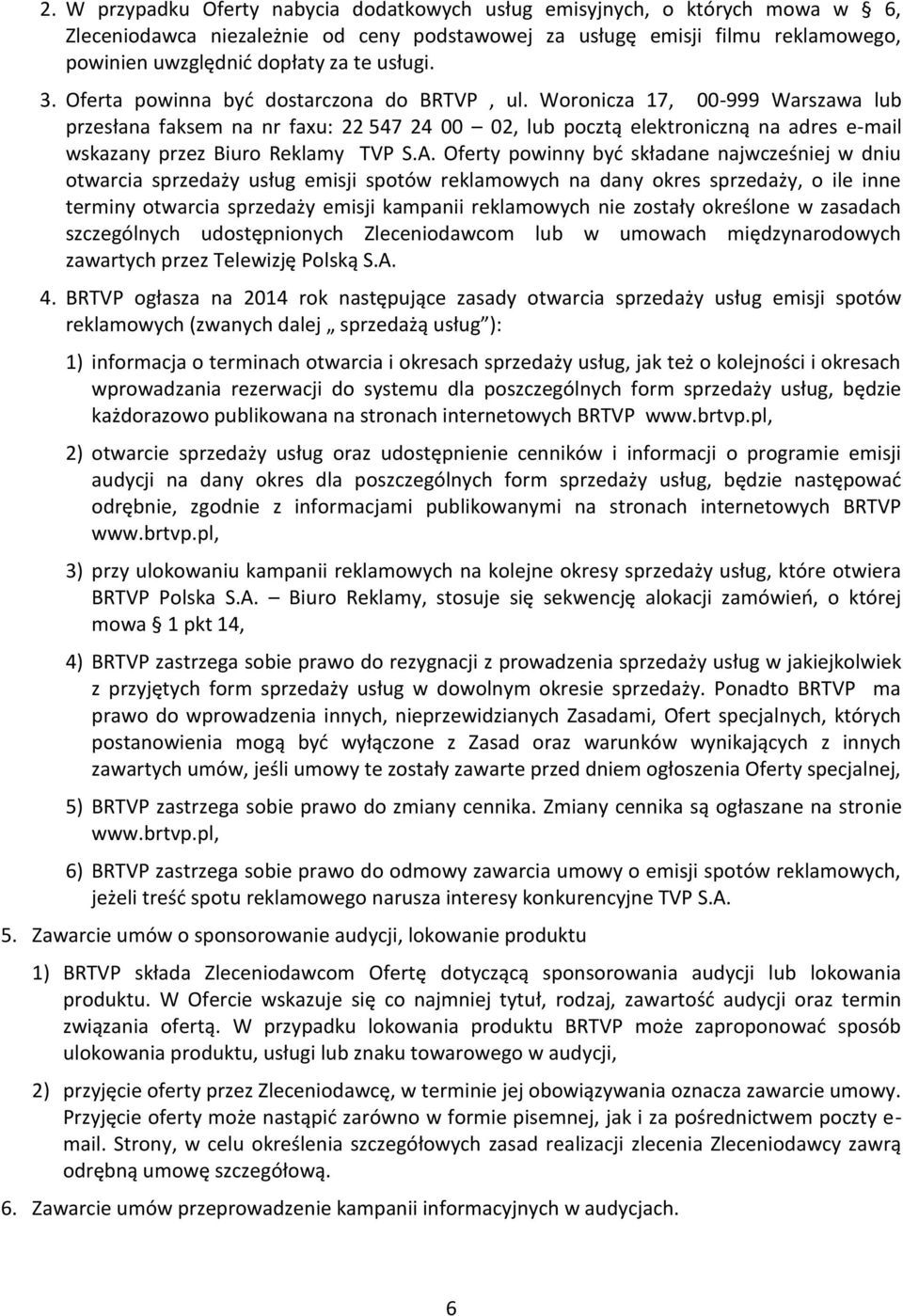 Woronicza 17, 00-999 Warszawa lub przesłana faksem na nr faxu: 22 547 24 00 02, lub pocztą elektroniczną na adres e-mail wskazany przez Biuro Reklamy TVP S.A.