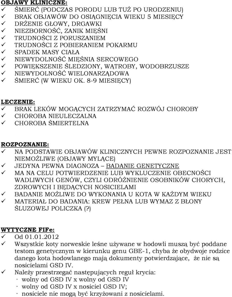 8-9 MIESIĘCY) LECZENIE: BRAK LEKÓW MOGĄCYCH ZATRZYMAĆ ROZWÓJ CHOROBY CHOROBA NIEULECZALNA CHOROBA ŚMIERTELNA ROZPOZNANIE: NA PODSTAWIE OBJAWÓW KLINICZNYCH PEWNE ROZPOZNANIE JEST NIEMOŻLIWE (OBJAWY