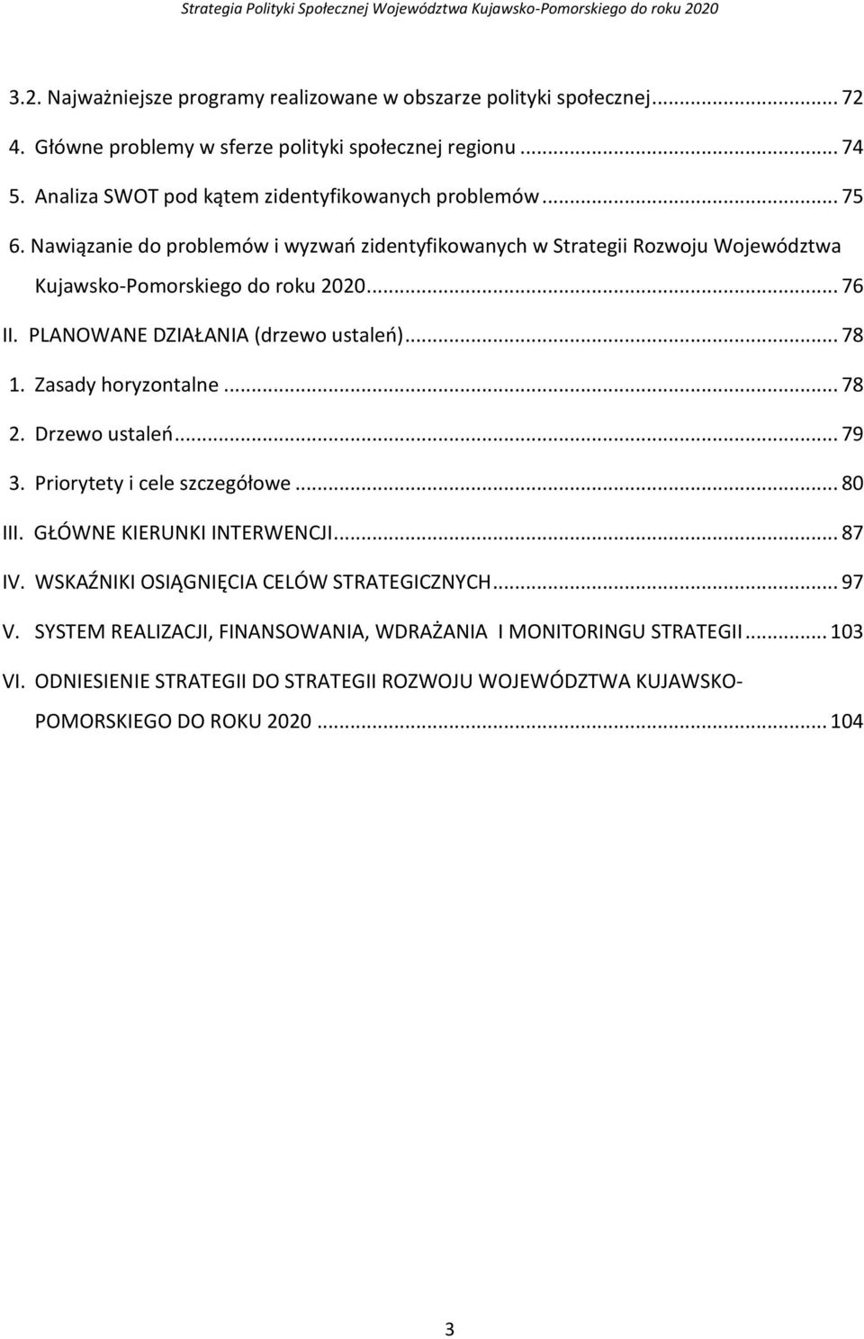 PLANOWANE DZIAŁANIA (drzewo ustaleń)... 78 1. Zasady horyzontalne... 78 2. Drzewo ustaleń... 79 3. Priorytety i cele szczegółowe... 80 III. GŁÓWNE KIERUNKI INTERWENCJI... 87 IV.