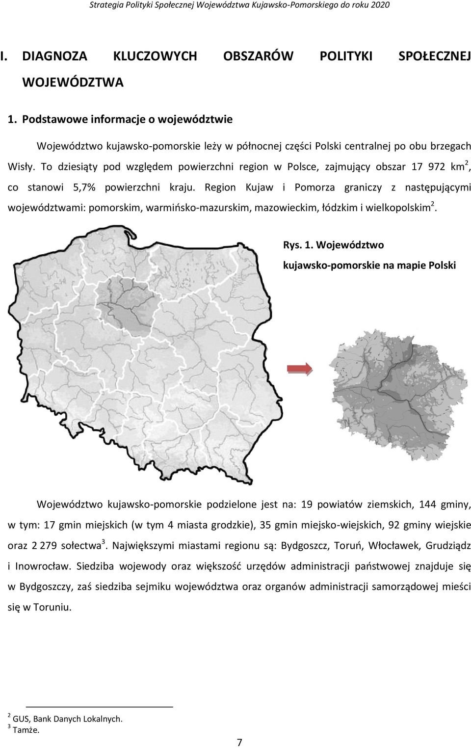 Region Kujaw i Pomorza graniczy z następującymi województwami: pomorskim, warmińsko-mazurskim, mazowieckim, łódzkim i wielkopolskim 2. Rys. 1.