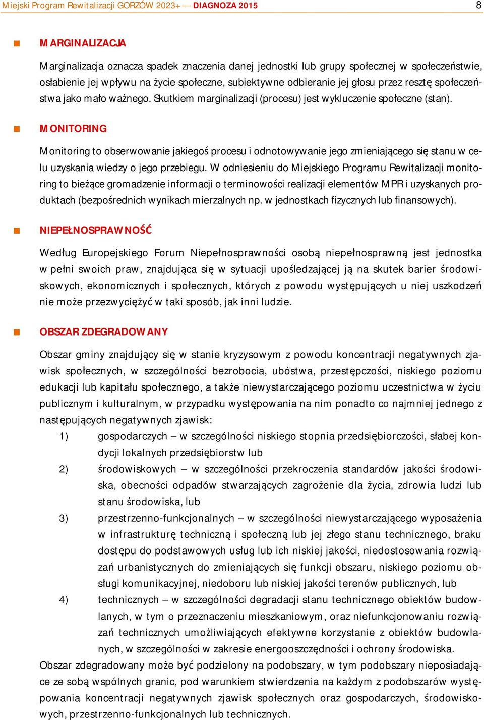 MONITORING Monitoring to obserwowanie jakiegoś procesu i odnotowywanie jego zmieniającego się stanu w celu uzyskania wiedzy o jego przebiegu.