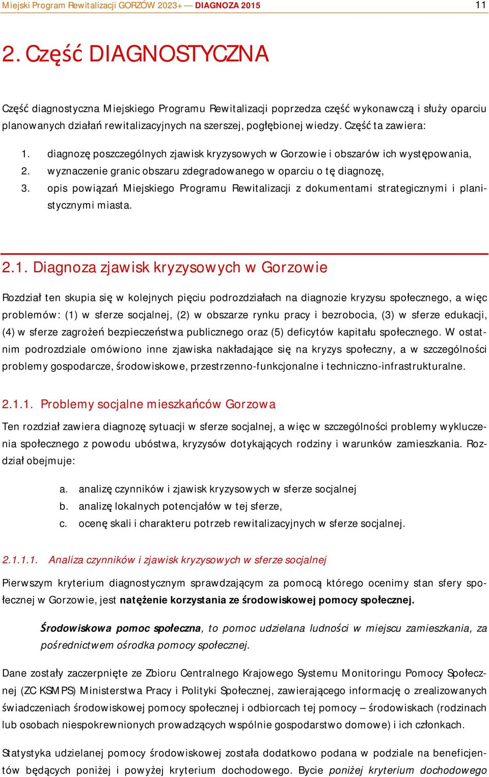 Część ta zawiera: 1. diagnozę poszczególnych zjawisk kryzysowych w Gorzowie i obszarów ich występowania, 2. wyznaczenie granic obszaru zdegradowanego w oparciu o tę diagnozę, 3.