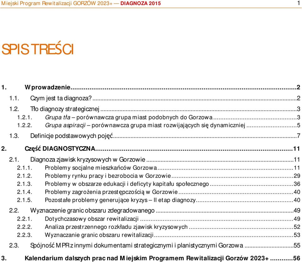 ..11 2.1.1. Problemy socjalne mieszkańców Gorzowa... 11 2.1.2. Problemy rynku pracy i bezrobocia w Gorzowie... 29 2.1.3. Problemy w obszarze edukacji i deficyty kapitału społecznego... 36 2.1.4.
