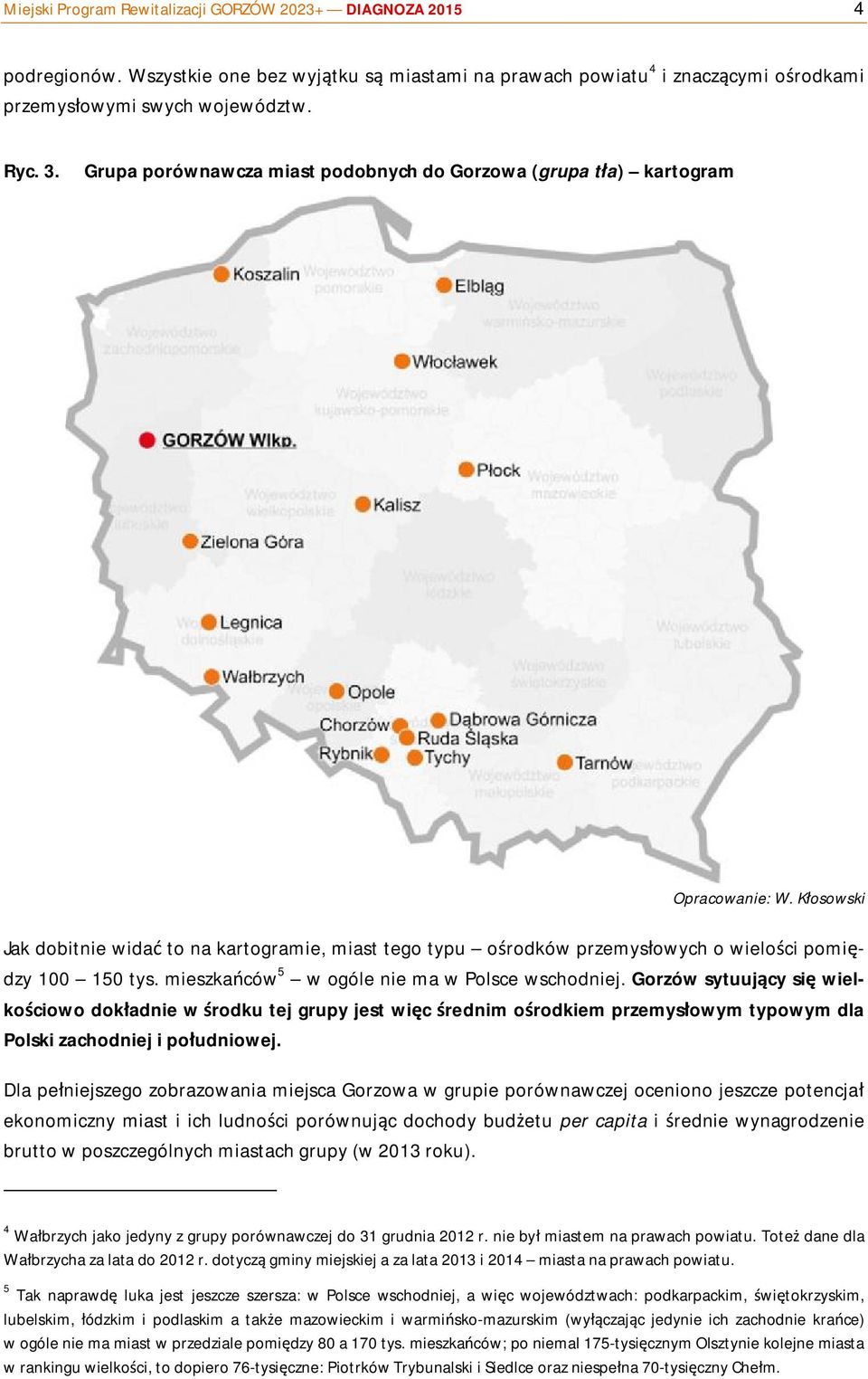 Kłosowski Jak dobitnie widać to na kartogramie, miast tego typu ośrodków przemysłowych o wielości pomiędzy 100 150 tys. mieszkańców 5 w ogóle nie ma w Polsce wschodniej.