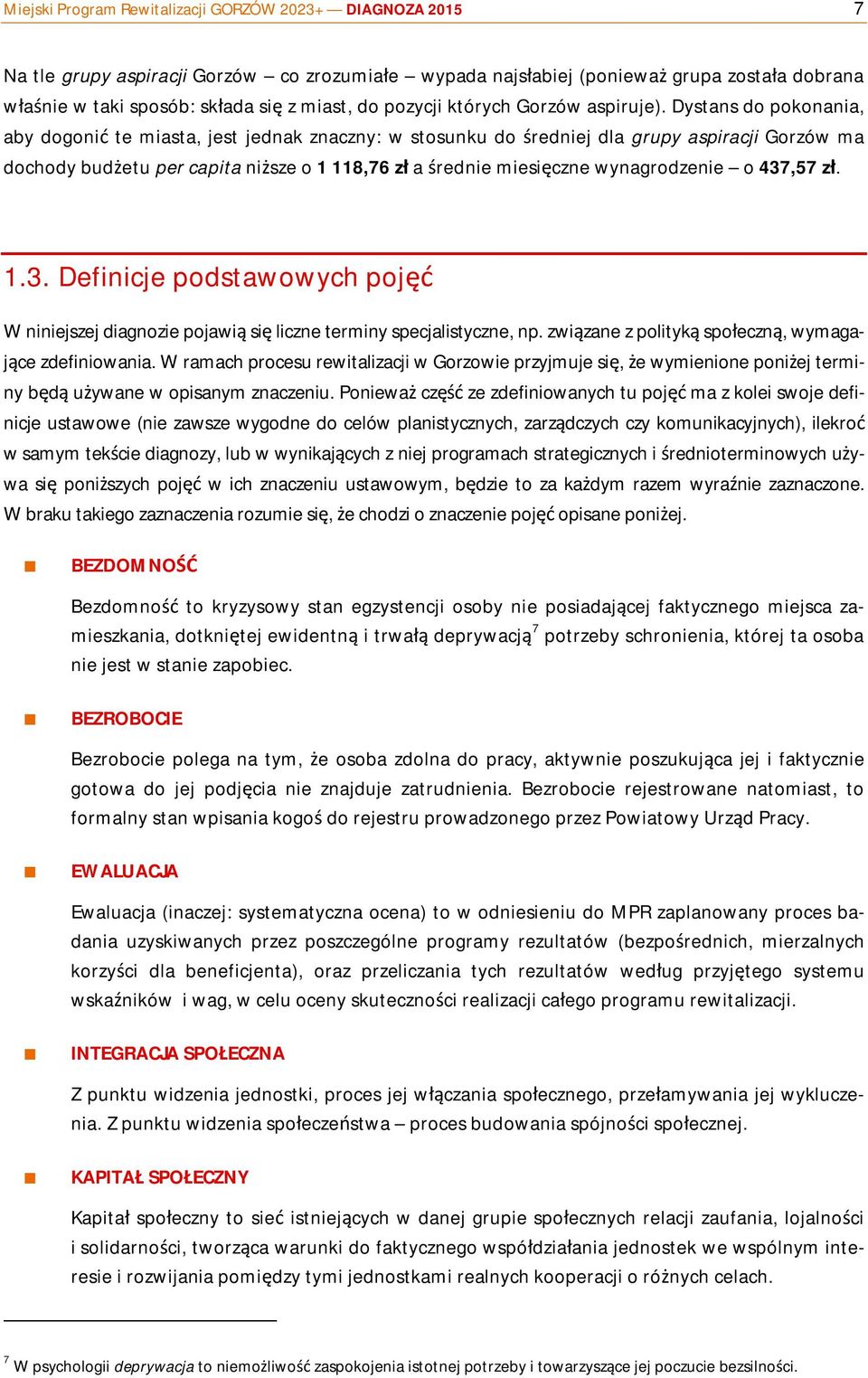 Dystans do pokonania, aby dogonić te miasta, jest jednak znaczny: w stosunku do średniej dla grupy aspiracji Gorzów ma dochody budżetu per capita niższe o 1 118,76 zł a średnie miesięczne