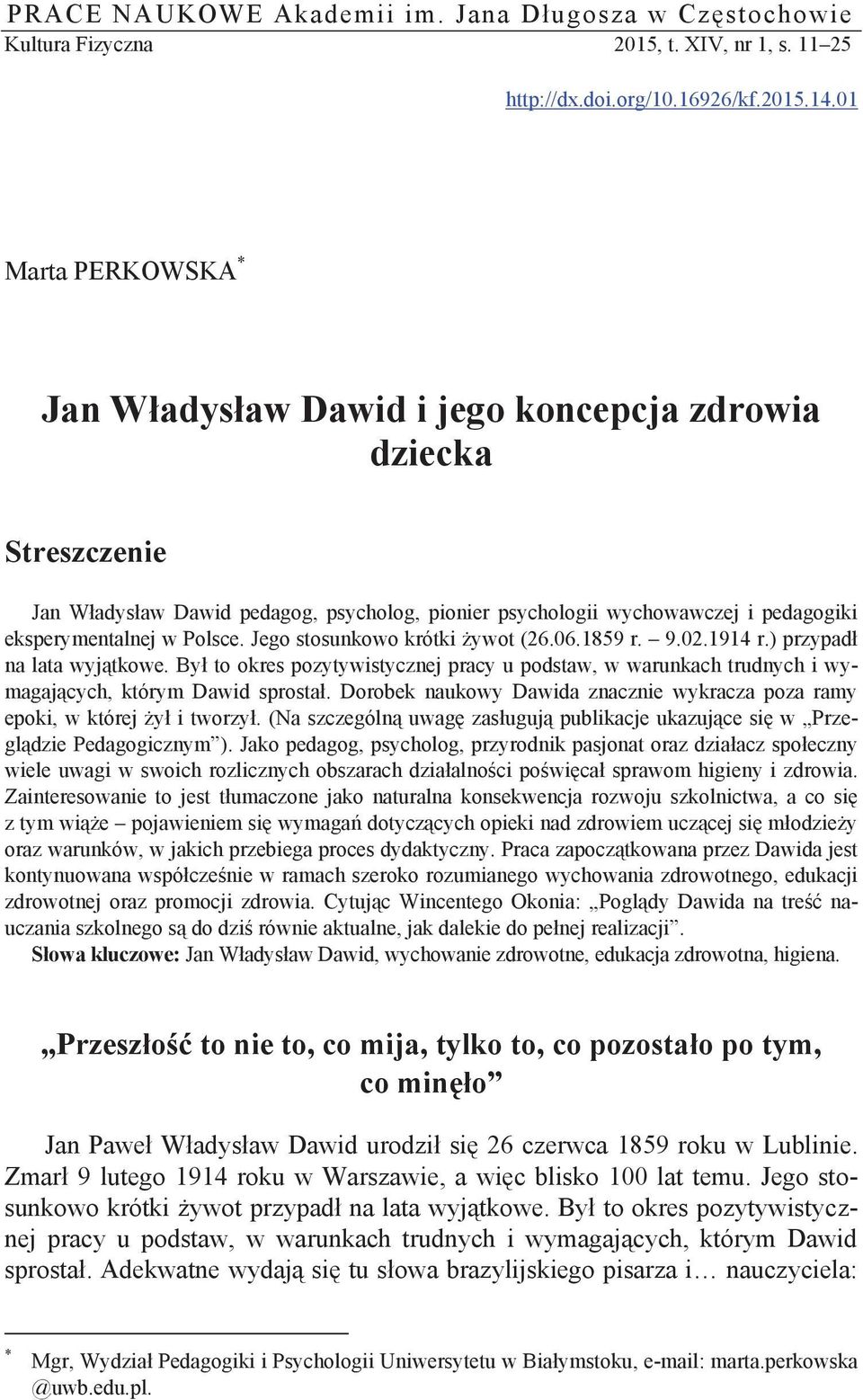 Jego stosunkowo krótki żywot (26.06.1859 r. 9.02.1914 r.) przypadł na lata wyjątkowe. Był to okres pozytywistycznej pracy u podstaw, w warunkach trudnych i wymagających, którym Dawid sprostał.