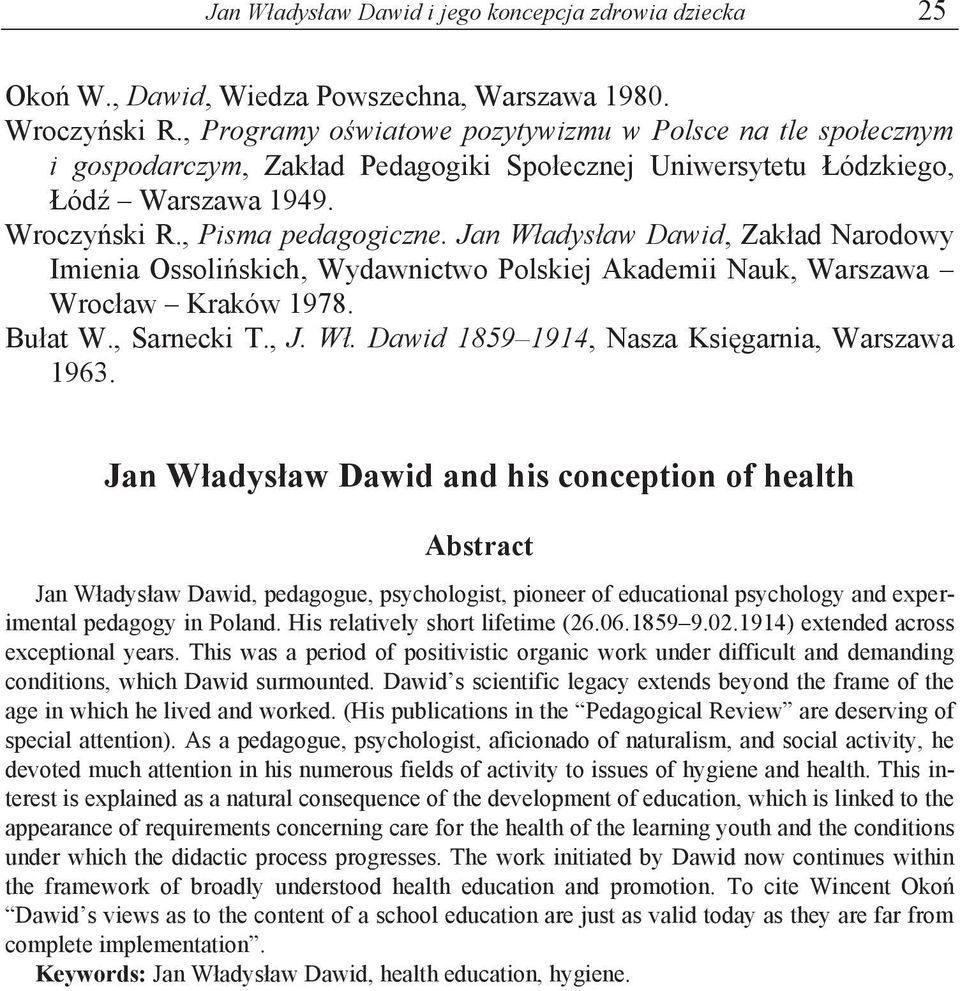 Jan Władysław Dawid, Zakład Narodowy Imienia Ossolińskich, Wydawnictwo Polskiej Akademii Nauk, Warszawa Wrocław Kraków 1978. Bułat W., Sarnecki T., J. Wł. Dawid 1859 1914, Nasza Księgarnia, Warszawa 1963.