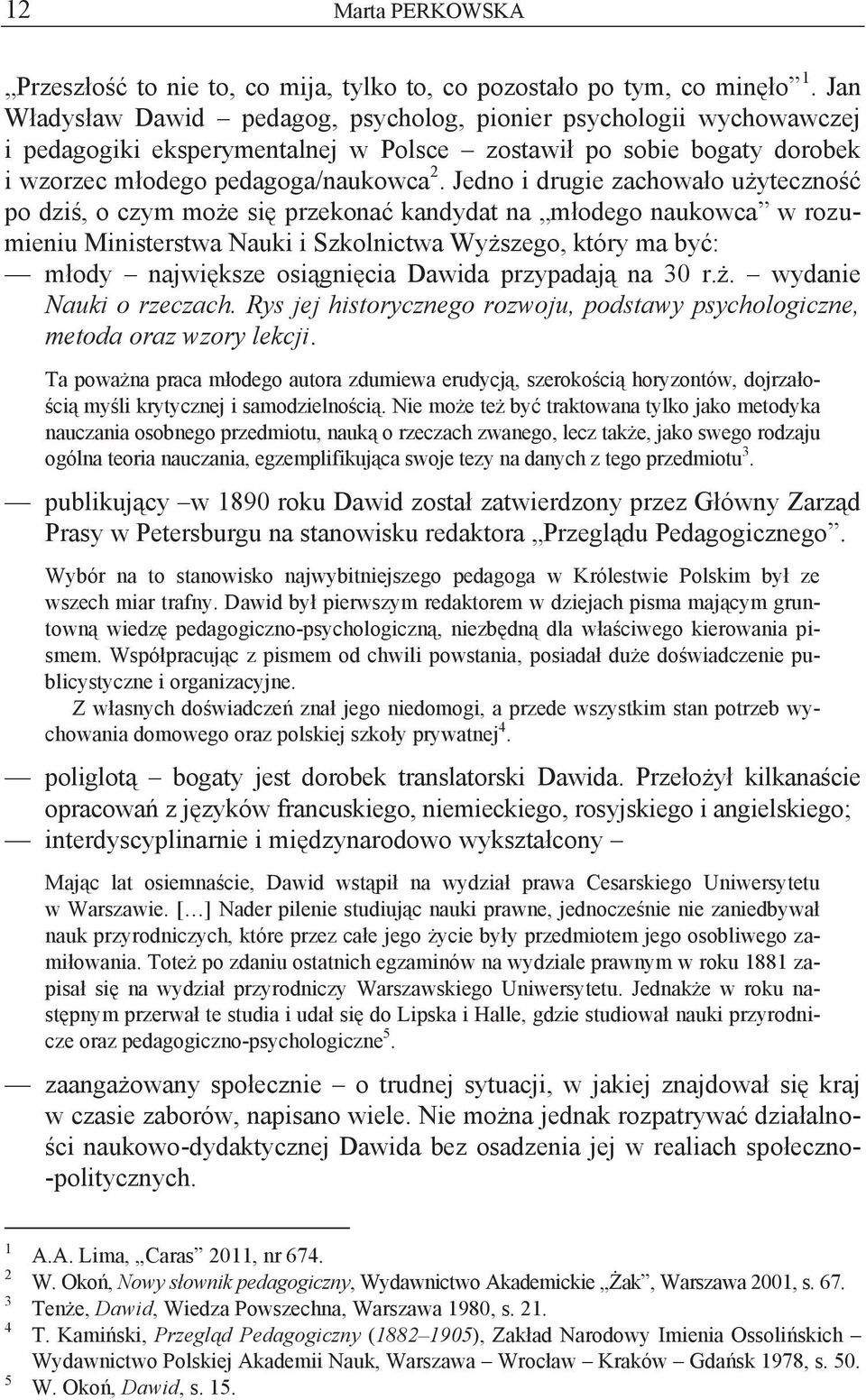 Jedno i drugie zachowało użyteczność po dziś, o czym może się przekonać kandydat na młodego naukowca w rozumieniu Ministerstwa Nauki i Szkolnictwa Wyższego, który ma być: młody największe osiągnięcia