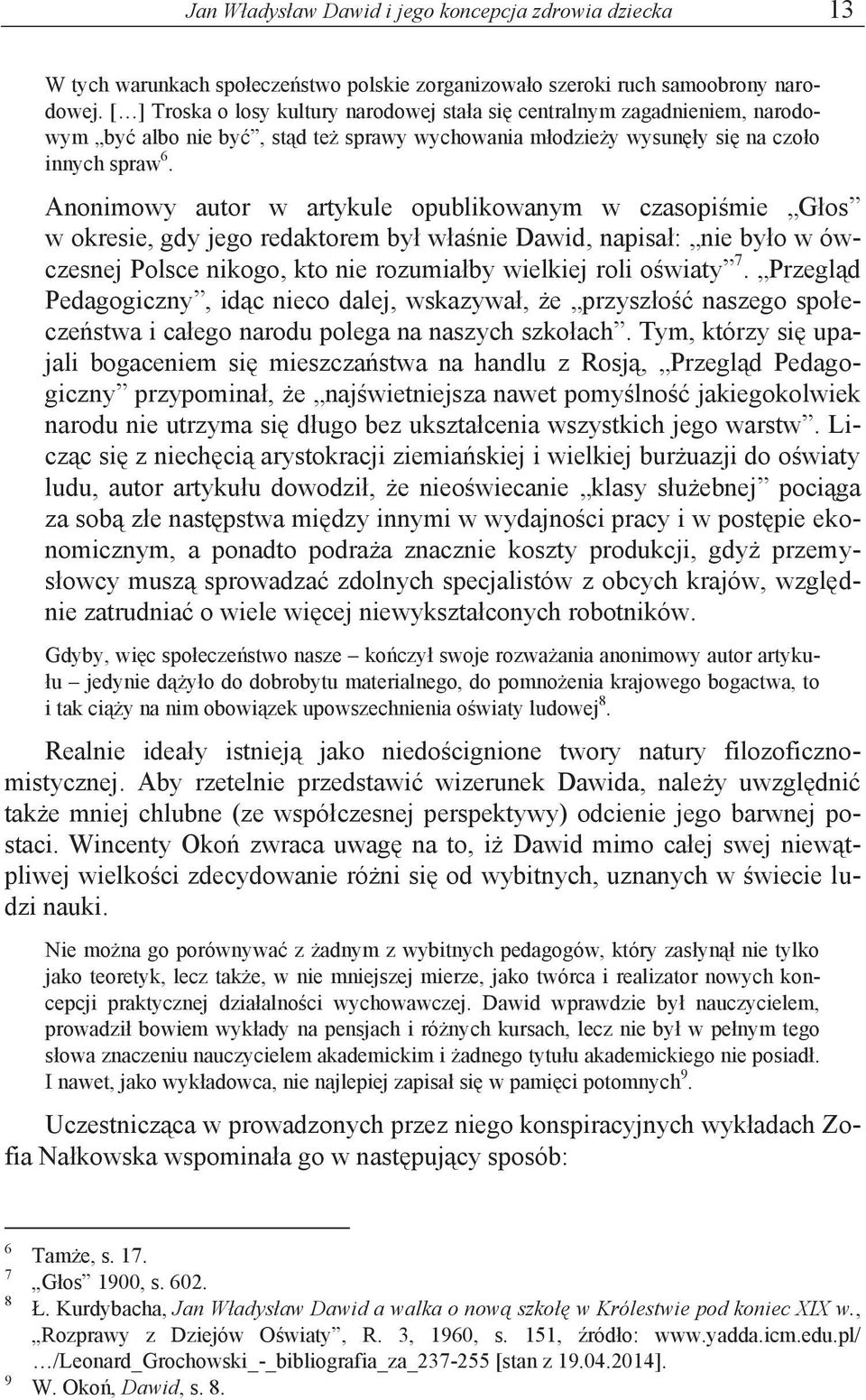 Anonimowy autor w artykule opublikowanym w czasopiśmie Głos w okresie, gdy jego redaktorem był właśnie Dawid, napisał: nie było w ówczesnej Polsce nikogo, kto nie rozumiałby wielkiej roli oświaty 7.