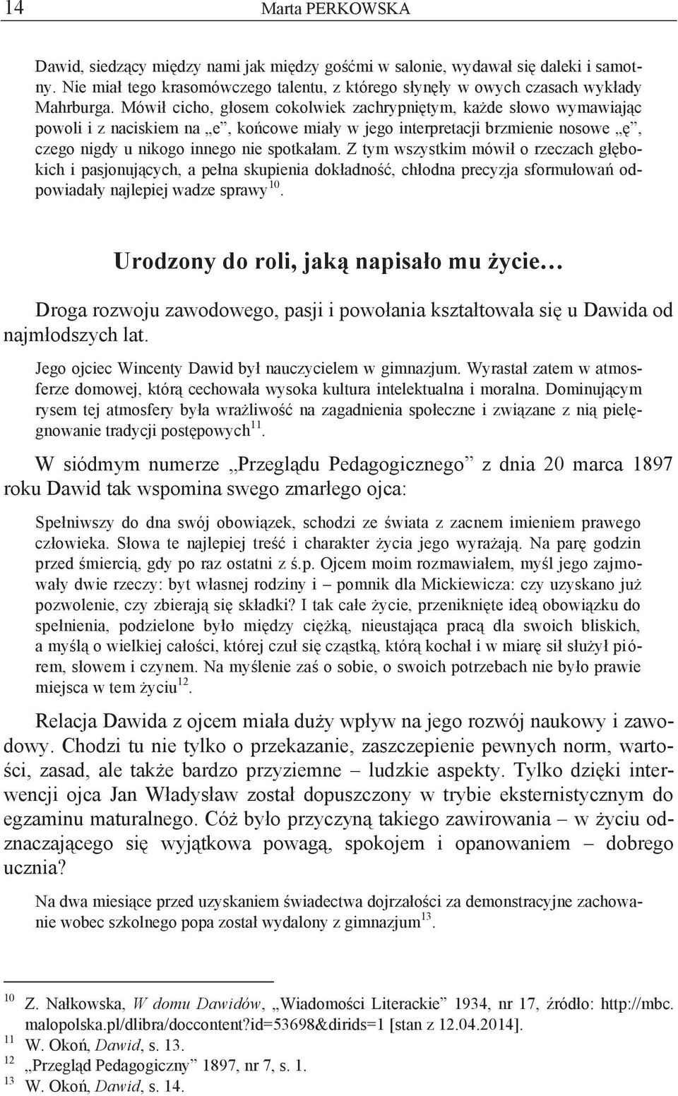 Z tym wszystkim mówił o rzeczach głębokich i pasjonujących, a pełna skupienia dokładność, chłodna precyzja sformułowań odpowiadały najlepiej wadze sprawy 10.