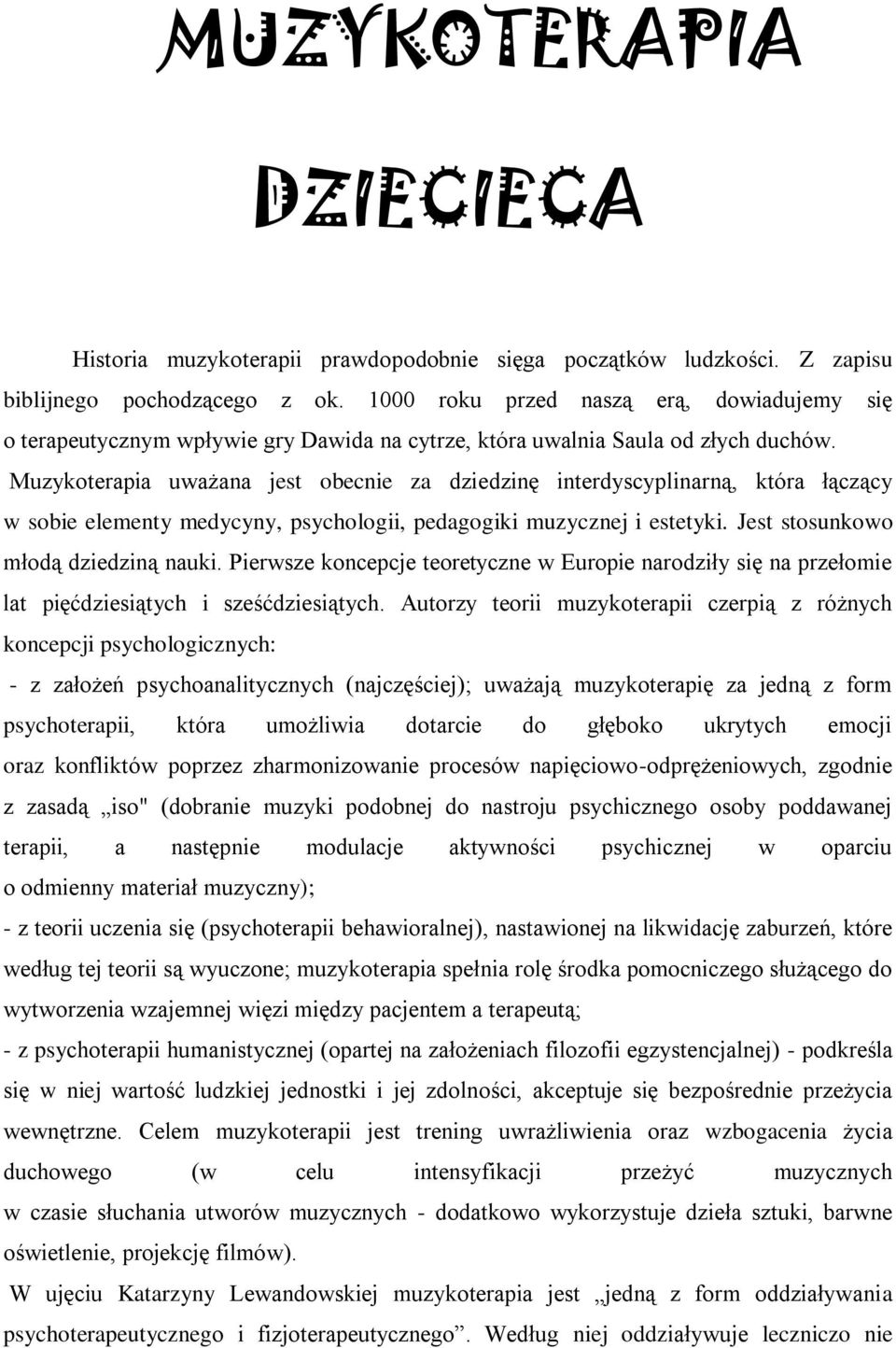Muzykoterapia uważana jest obecnie za dziedzinę interdyscyplinarną, która łączący w sobie elementy medycyny, psychologii, pedagogiki muzycznej i estetyki. Jest stosunkowo młodą dziedziną nauki.
