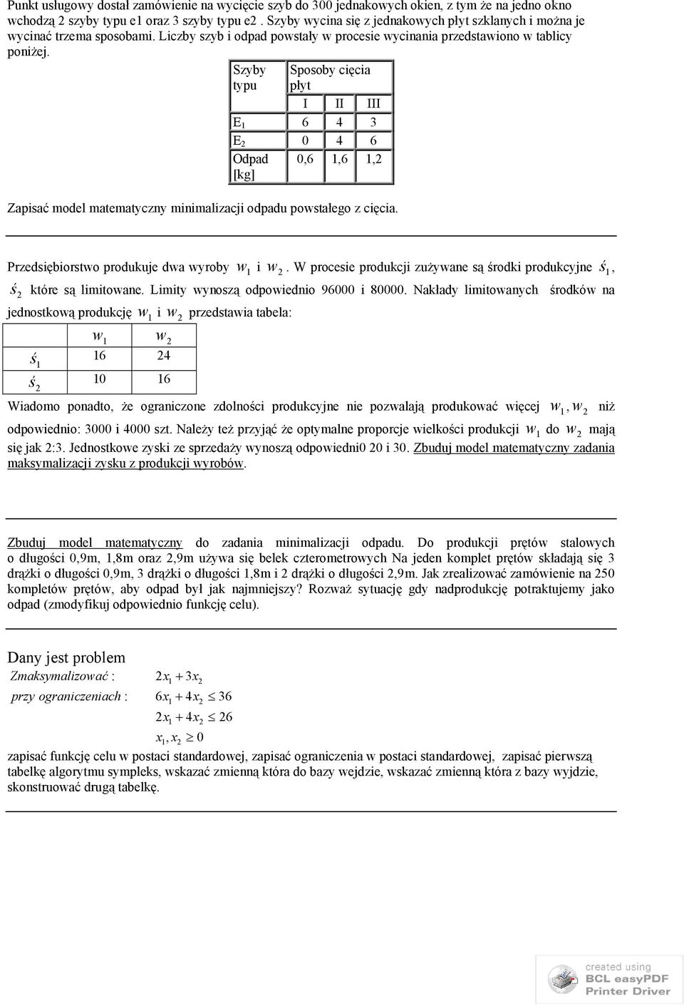 Szyby typu Sposoby cięcia płyt I II III E 6 4 3 E 0 4 6 Odpad [kg] 0,6,6, Zapisać model matematyczny minimalizacji odpadu powstałego z cięcia. Przedsiębiorstwo produkuje dwa wyroby w i w.