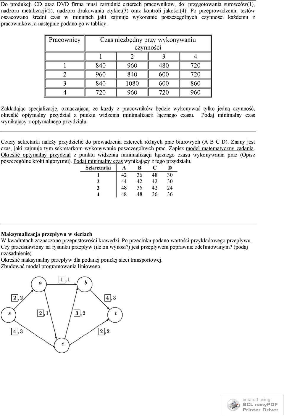 Pracownicy Czas niezbędny przy wykonywaniu czynności 3 4 840 960 480 70 960 840 600 70 3 840 080 600 860 4 70 960 70 960 Zakładając specjalizację, oznaczającą, że każdy z pracowników będzie wykonywać