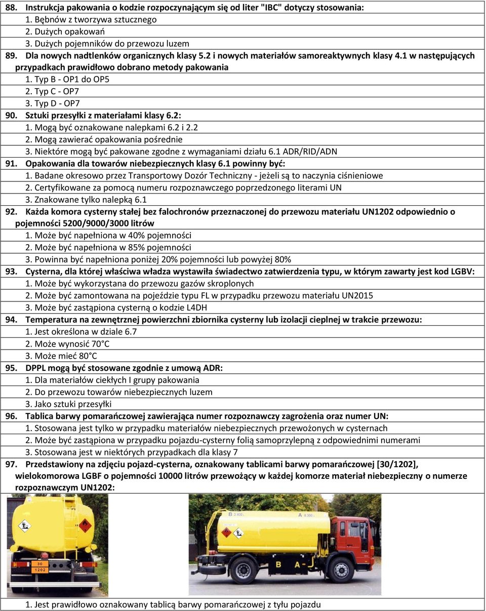 Typ D - OP7 90. Sztuki przesyłki z materiałami klasy 6.2: 1. Mogą być oznakowane nalepkami 6.2 i 2.2 2. Mogą zawierać opakowania pośrednie 3. Niektóre mogą być pakowane zgodne z wymaganiami działu 6.