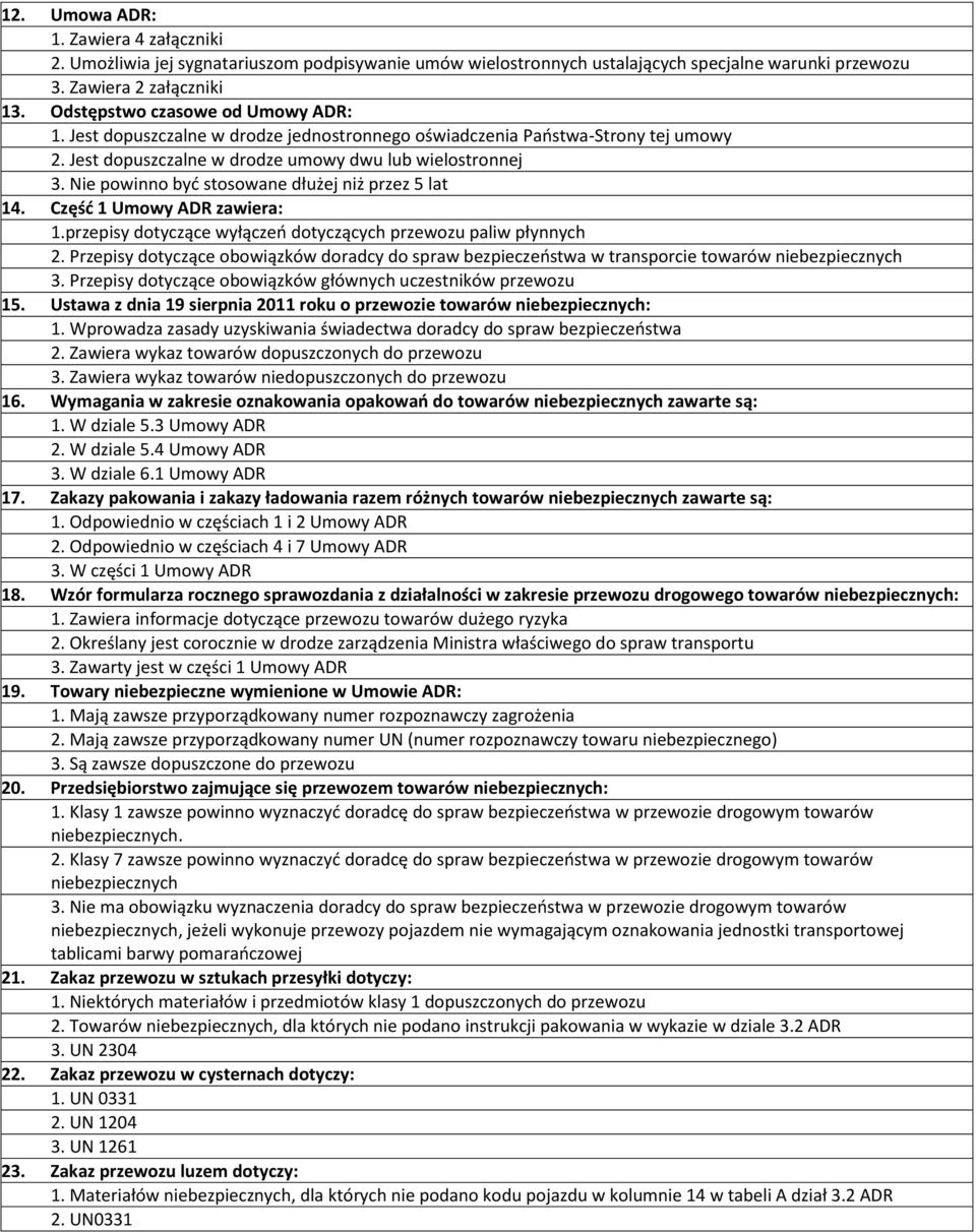 Nie powinno być stosowane dłużej niż przez 5 lat 14. Część 1 Umowy ADR zawiera: 1.przepisy dotyczące wyłączeń dotyczących przewozu paliw płynnych 2.