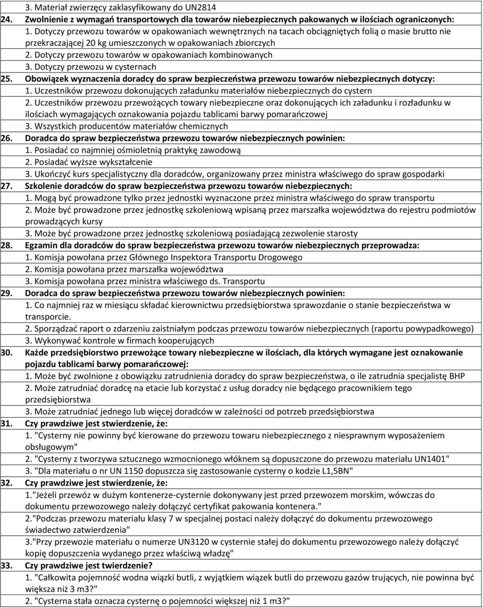 Dotyczy przewozu towarów w opakowaniach kombinowanych 3. Dotyczy przewozu w cysternach 25. Obowiązek wyznaczenia doradcy do spraw bezpieczeństwa przewozu towarów niebezpiecznych dotyczy: 1.