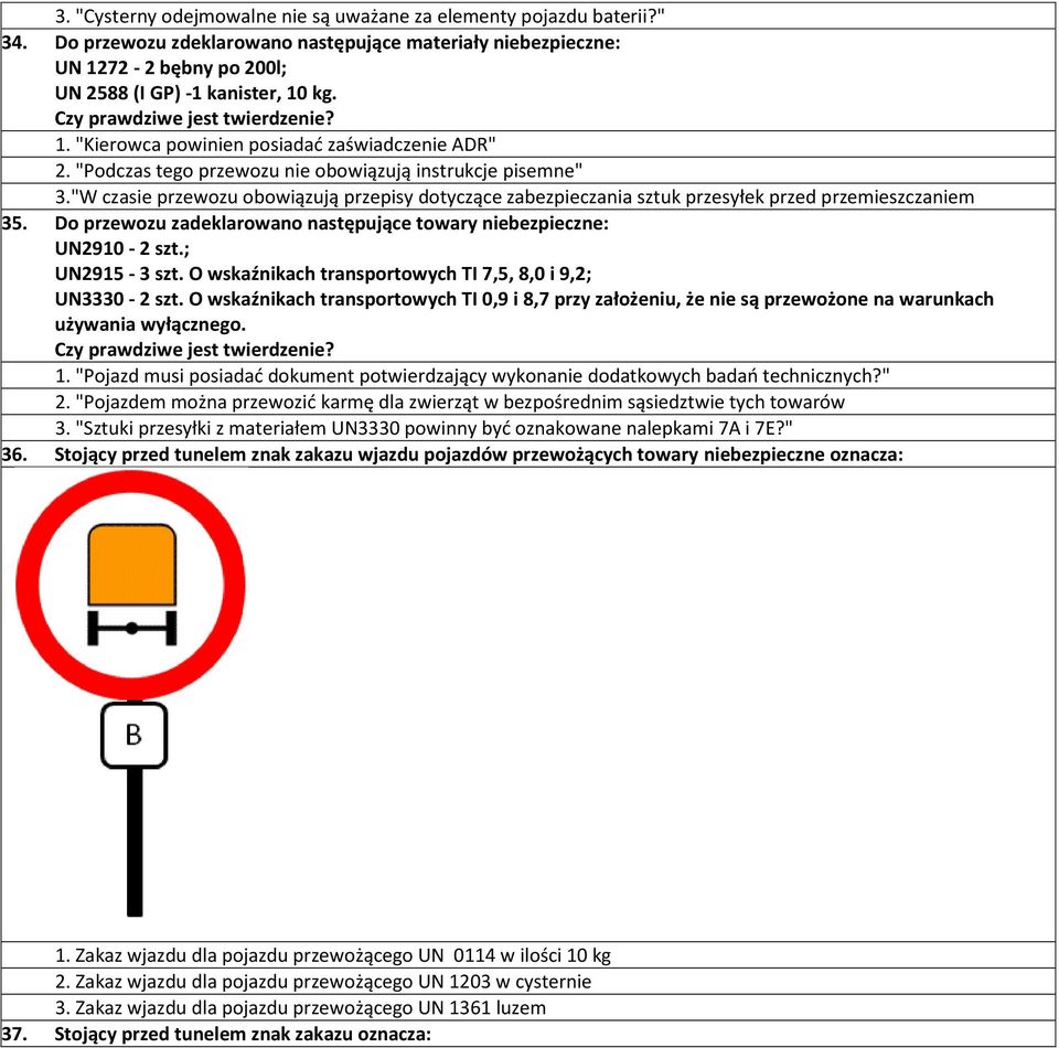 "W czasie przewozu obowiązują przepisy dotyczące zabezpieczania sztuk przesyłek przed przemieszczaniem 35. Do przewozu zadeklarowano następujące towary niebezpieczne: UN2910-2 szt.; UN2915-3 szt.