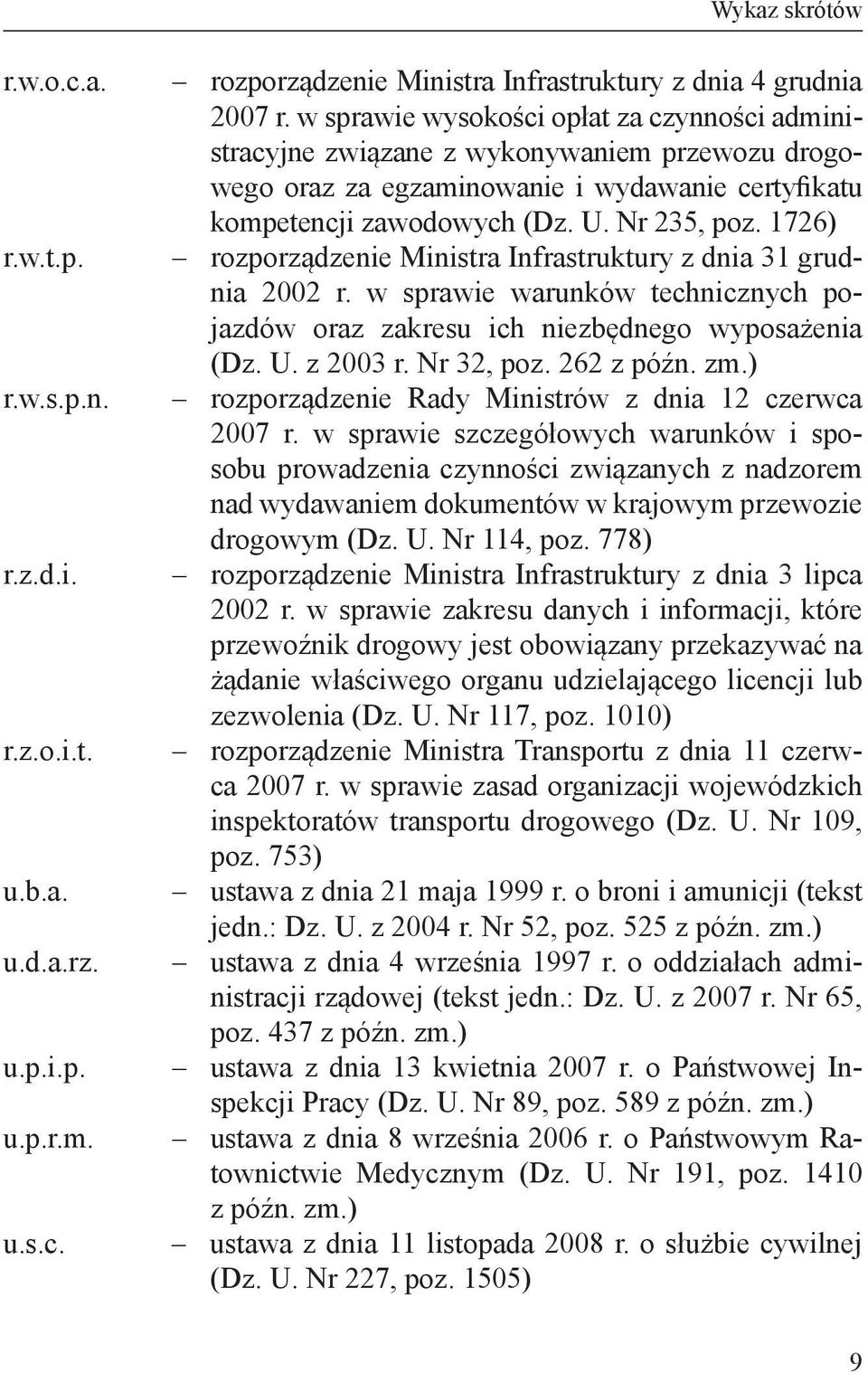1726) rozporządzenie Ministra Infrastruktury z dnia 31 grudnia 2002 r. w sprawie warunków technicznych pojazdów oraz zakresu ich niezbędnego wyposażenia (Dz. U. z 2003 r. Nr 32, poz. 262 z późn. zm.