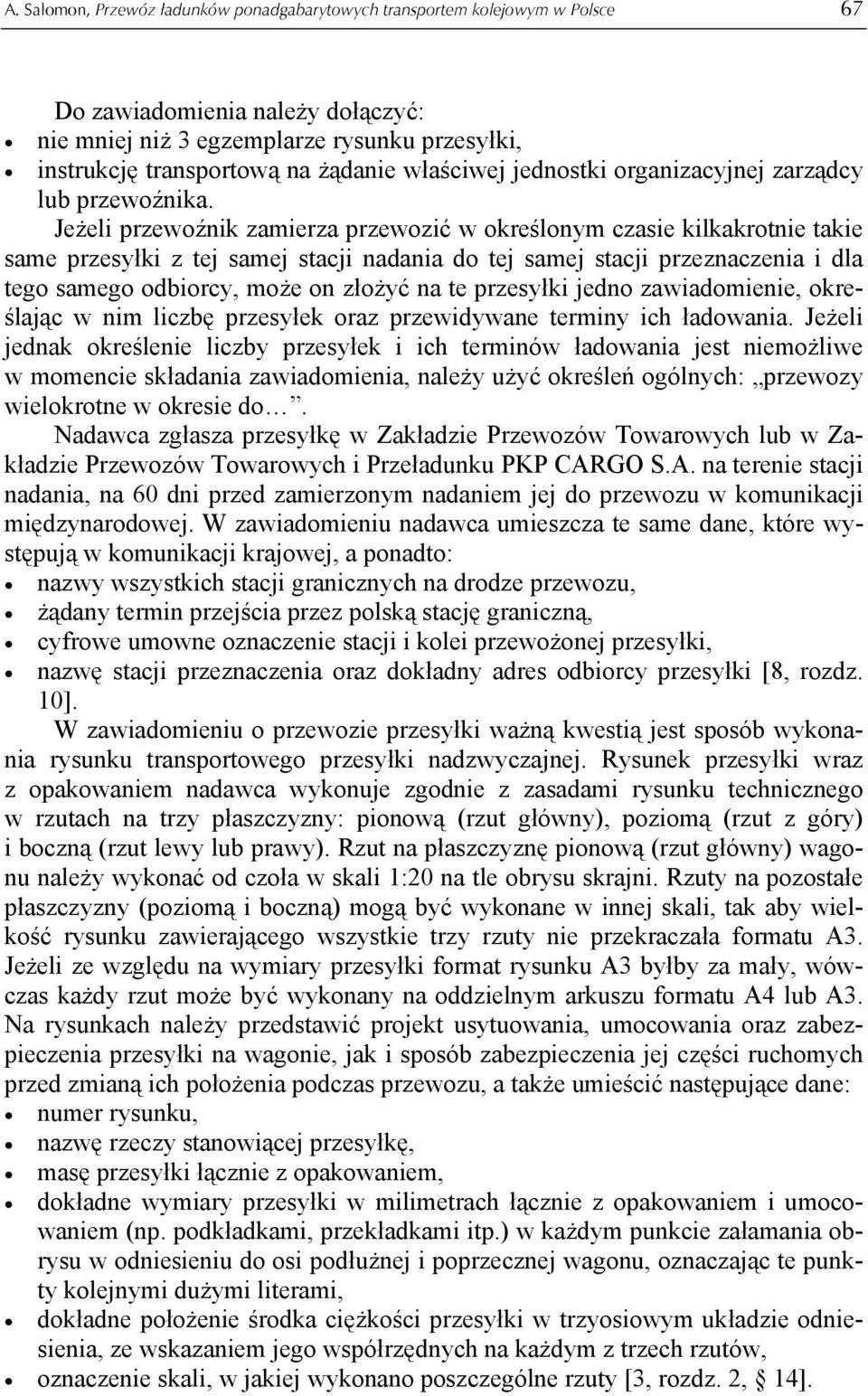 Jeżeli przewoźnik zamierza przewozić w określonym czasie kilkakrotnie takie same przesyłki z tej samej stacji nadania do tej samej stacji przeznaczenia i dla tego samego odbiorcy, może on złożyć na