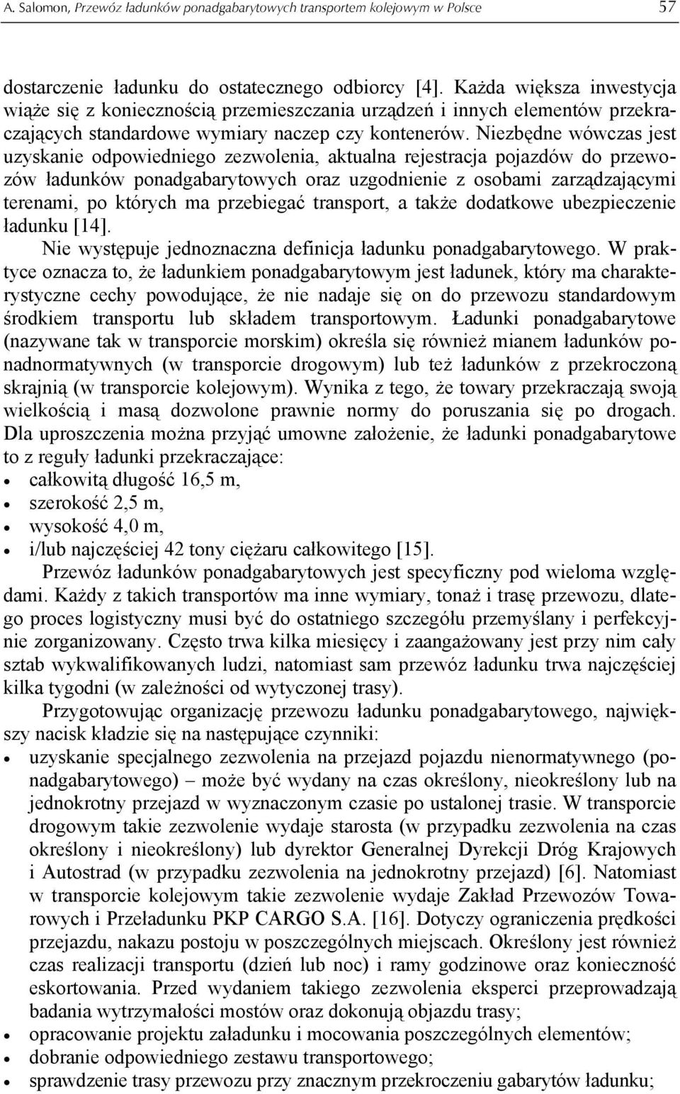 Niezbędne wówczas jest uzyskanie odpowiedniego zezwolenia, aktualna rejestracja pojazdów do przewozów ładunków ponadgabarytowych oraz uzgodnienie z osobami zarządzającymi terenami, po których ma