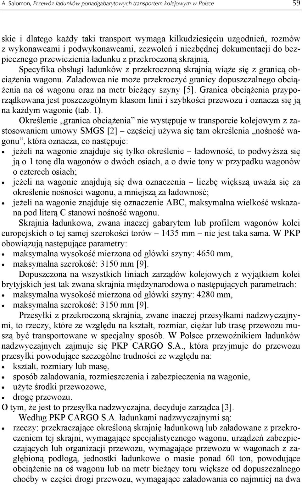 Załadowca nie może przekroczyć granicy dopuszczalnego obciążenia na oś wagonu oraz na metr bieżący szyny [5].