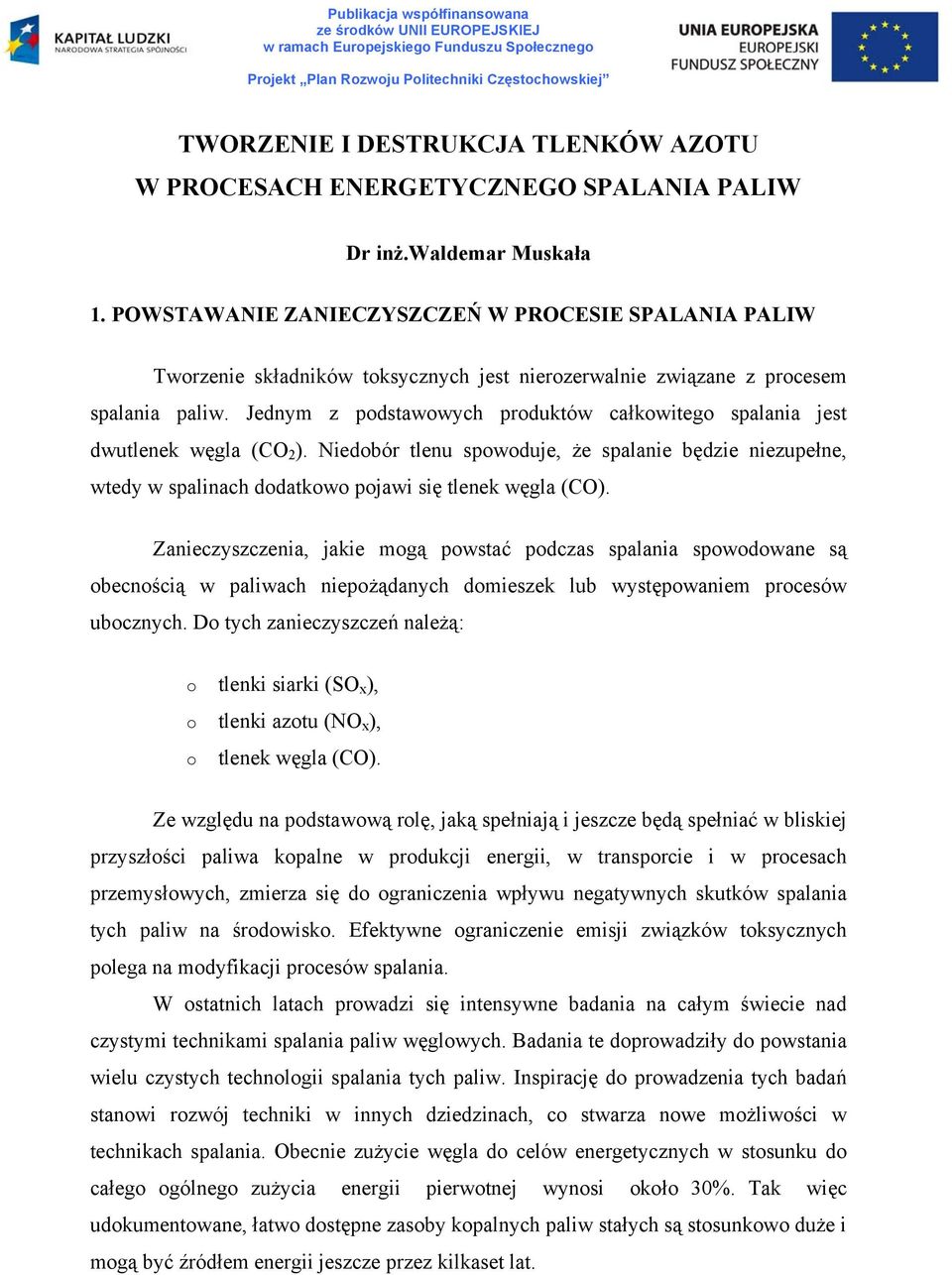 Jednym z podstawowych produktów całkowitego spalania jest dwutlenek węgla (CO 2 ). Niedobór tlenu spowoduje, że spalanie będzie niezupełne, wtedy w spalinach dodatkowo pojawi się tlenek węgla (CO).