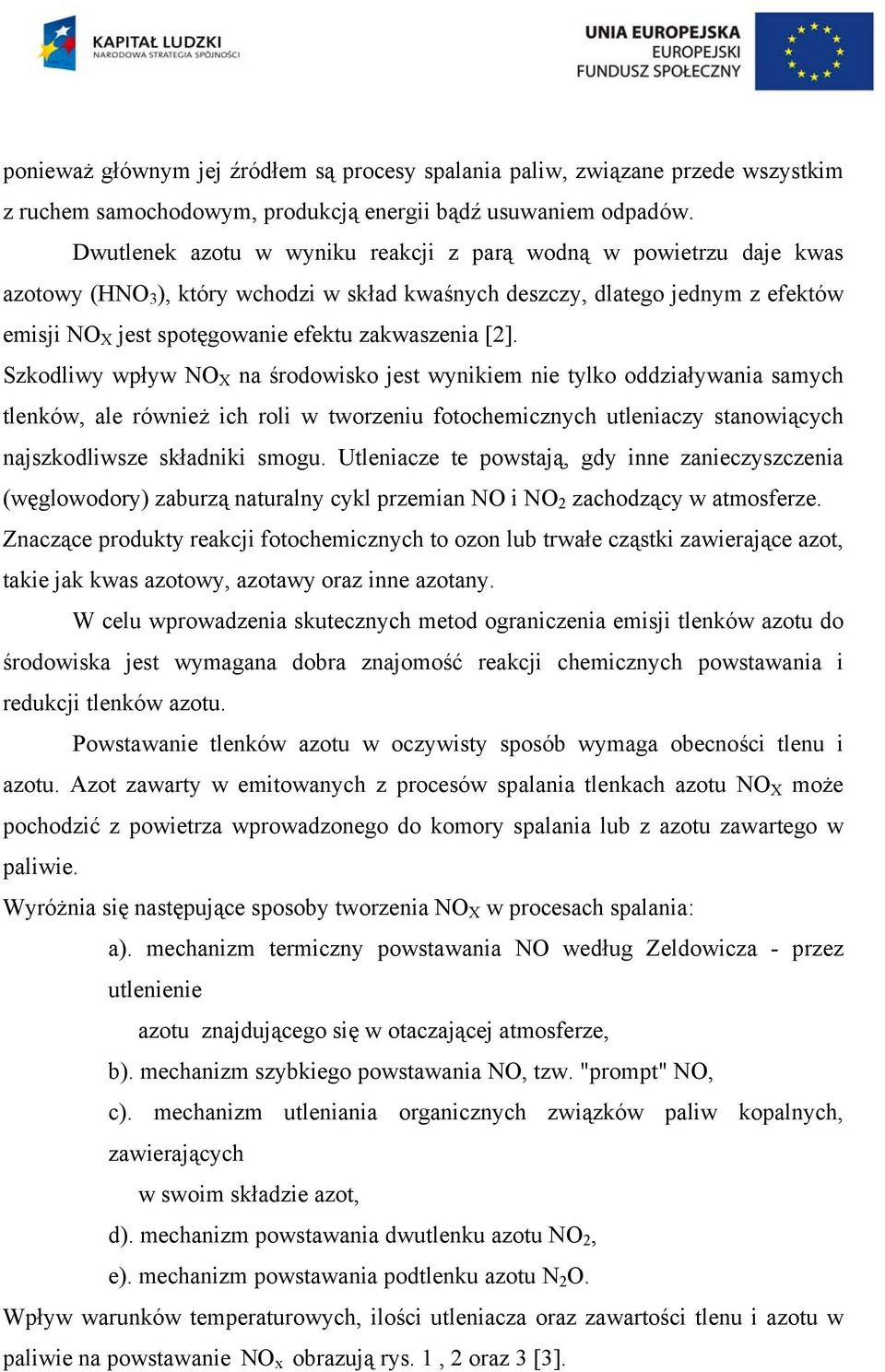 [2]. Szkodliwy wpływ NO X na środowisko jest wynikiem nie tylko oddziaływania samych tlenków, ale również ich roli w tworzeniu fotochemicznych utleniaczy stanowiących najszkodliwsze składniki smogu.