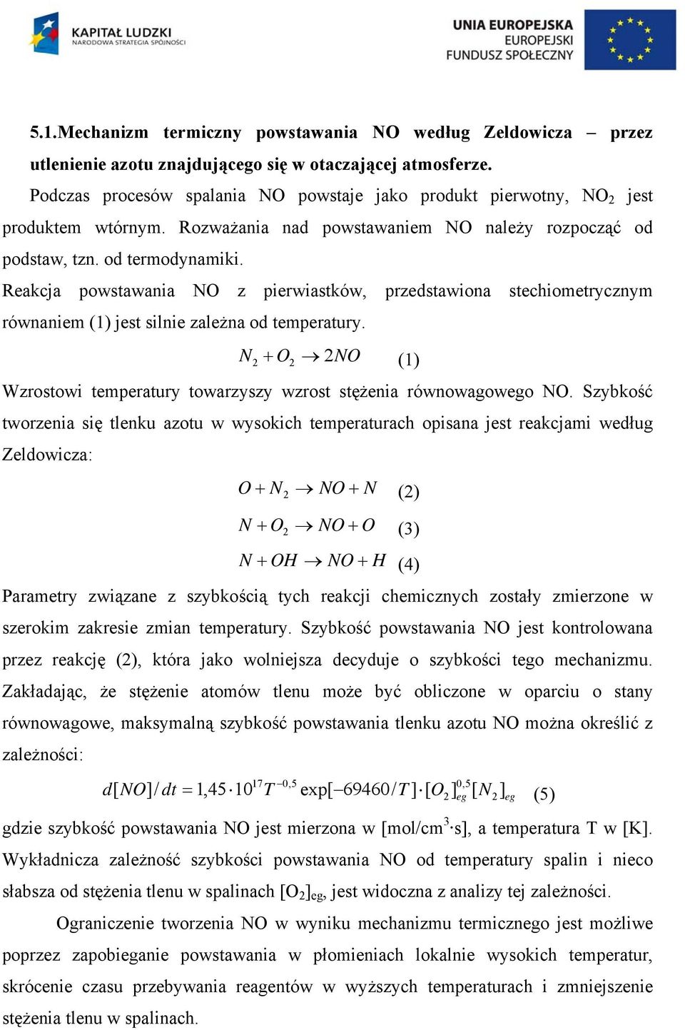 Reakcja powstawania NO z pierwiastków, przedstawiona stechiometrycznym równaniem (1) jest silnie zależna od temperatury.
