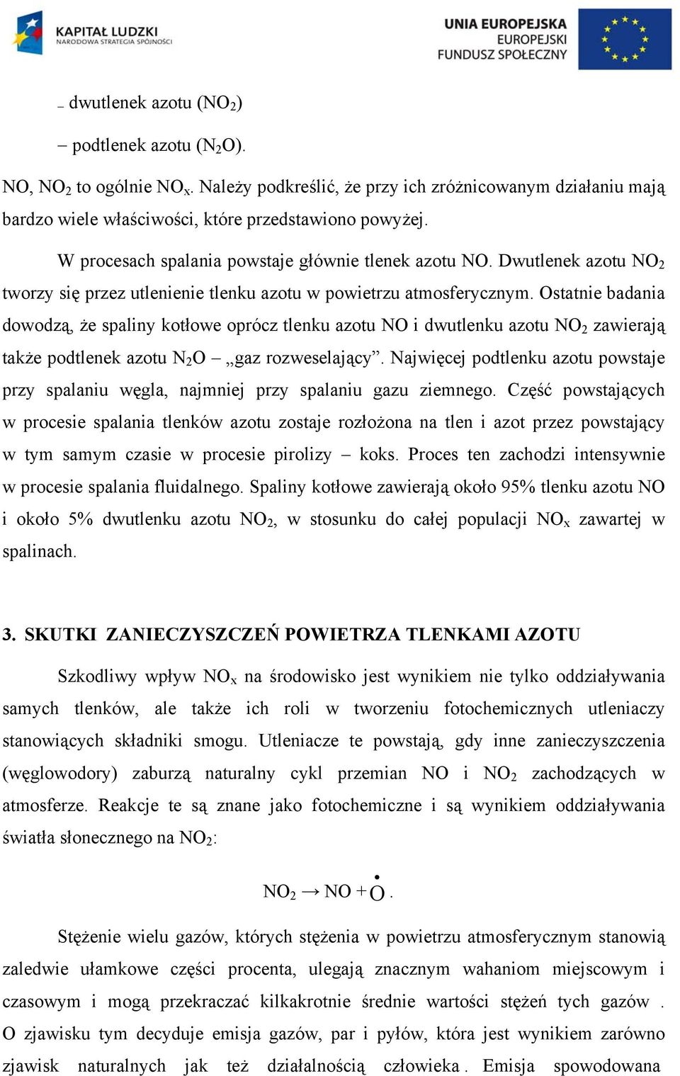Ostatnie badania dowodzą, że spaliny kotłowe oprócz tlenku azotu NO i dwutlenku azotu NO 2 zawierają także podtlenek azotu N 2 O gaz rozweselający.