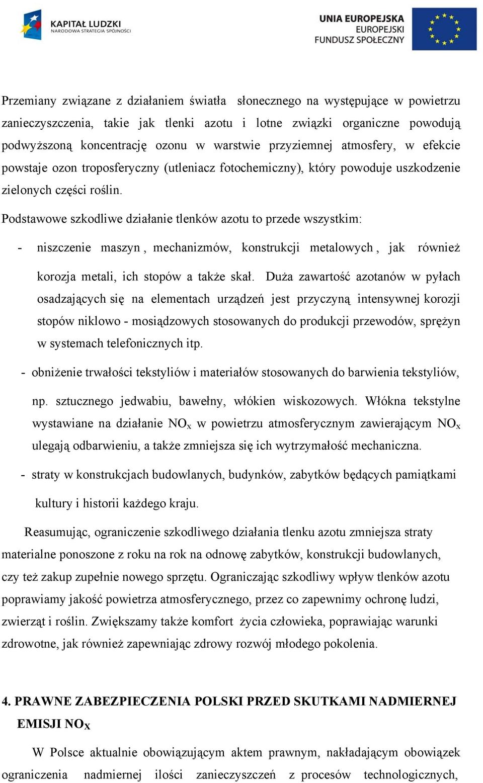 Podstawowe szkodliwe działanie tlenków azotu to przede wszystkim: - niszczenie maszyn, mechanizmów, konstrukcji metalowych, jak również korozja metali, ich stopów a także skał.