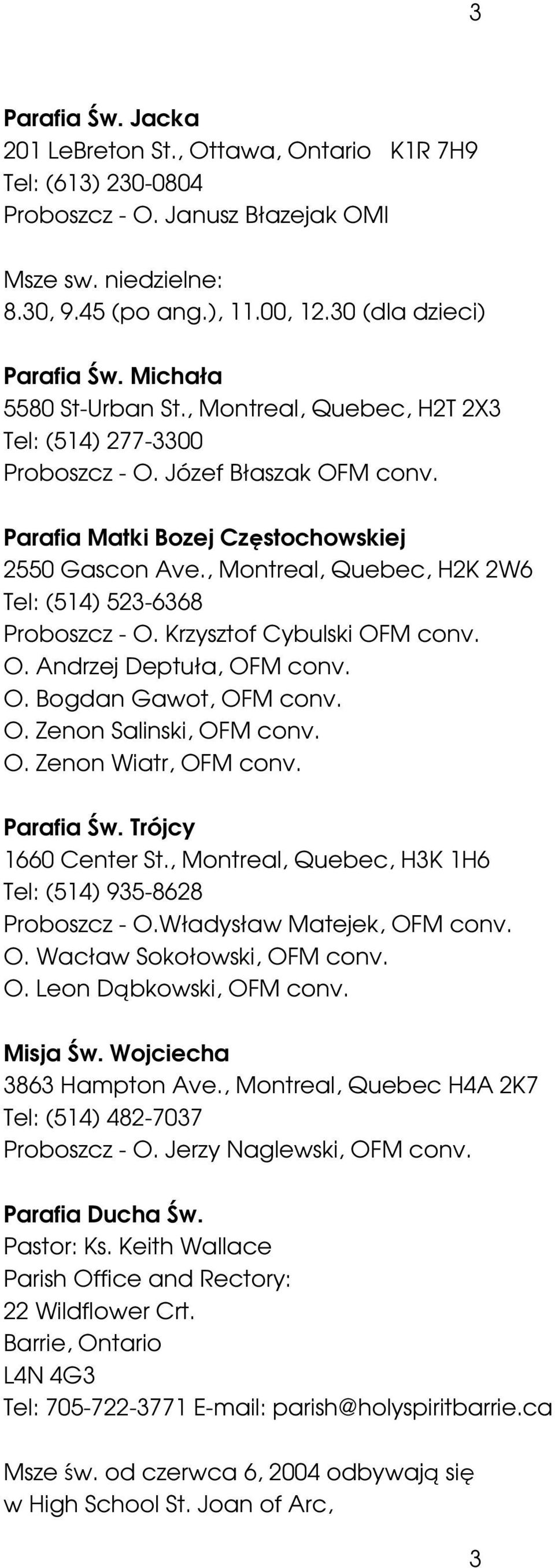 , Montreal, Quebec, H2K 2W6 Tel: (514) 523-6368 Proboszcz - O. Krzysztof Cybulski OFM conv. O. Andrzej Deptuła, OFM conv. O. Bogdan Gawot, OFM conv. O. Zenon Salinski, OFM conv. O. Zenon Wiatr, OFM conv.