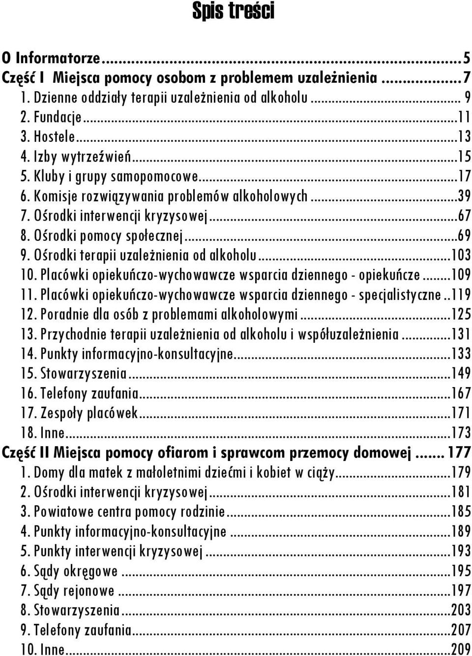 Ośrodki terapii uzależnienia od alkoholu...103 10. Placówki opiekuńczo-wychowawcze wsparcia dziennego - opiekuńcze...109 11. Placówki opiekuńczo-wychowawcze wsparcia dziennego - specjalistyczne.