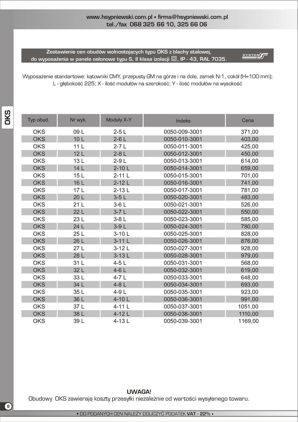 Modu³y X-Y OKS 09 L 2-5 L 0050-009-3001 371,00 OKS 10 L 2-6 L 0050-010-3001 403,00 OKS 11 L 2-7 L 0050-011-3001 425,00 OKS 12 L 2-8 L 0050-012-3001 450,00 OKS 13 L 2-9 L 0050-013-3001 614,00 OKS 14 L