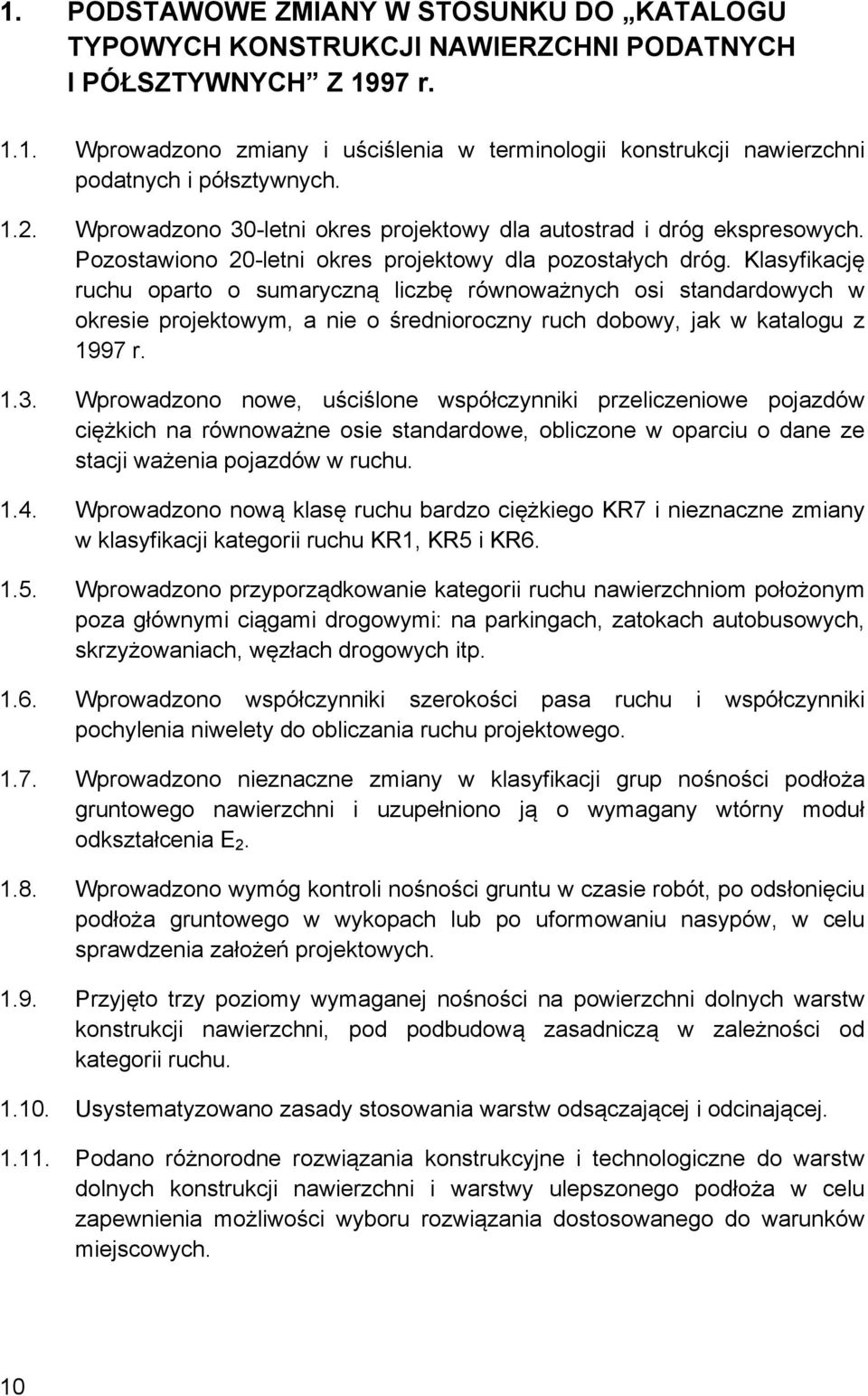 Klasyfikację ruchu oparto o sumaryczną liczbę równoważnych osi standardowych w okresie projektowym, a nie o średnioroczny ruch dobowy, jak w katalogu z 1997 r. 1.3.