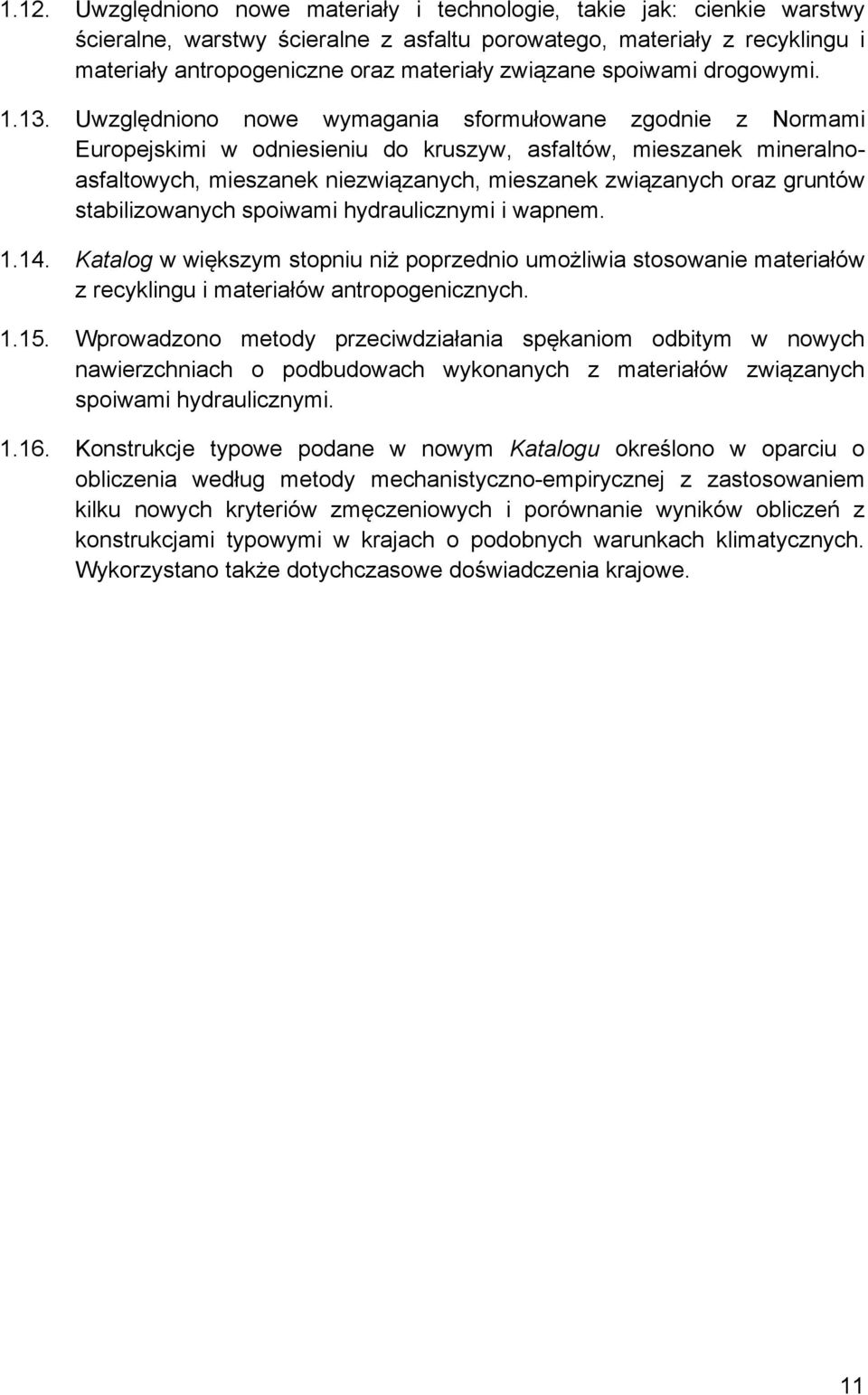 Uwzględniono nowe wymagania sformułowane zgodnie z Normami Europejskimi w odniesieniu do kruszyw, asfaltów, mieszanek mineralnoasfaltowych, mieszanek niezwiązanych, mieszanek związanych oraz gruntów