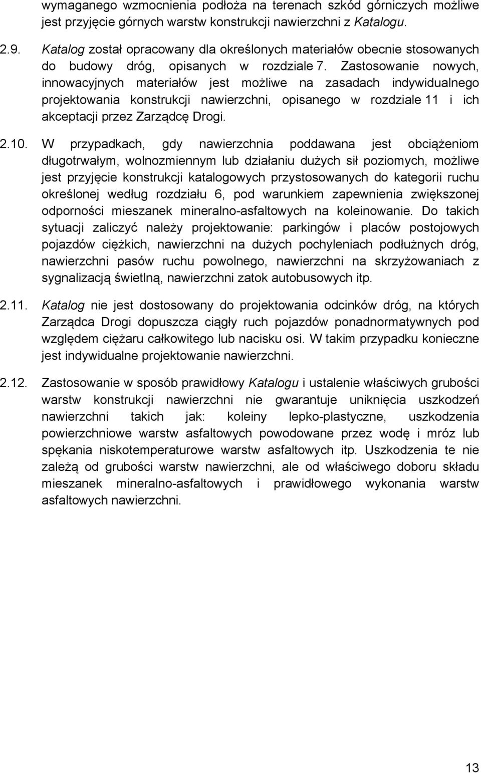 Zastosowanie nowych, innowacyjnych materiałów jest możliwe na zasadach indywidualnego projektowania konstrukcji nawierzchni, opisanego w rozdziale 11 i ich akceptacji przez Zarządcę Drogi. 2.10.