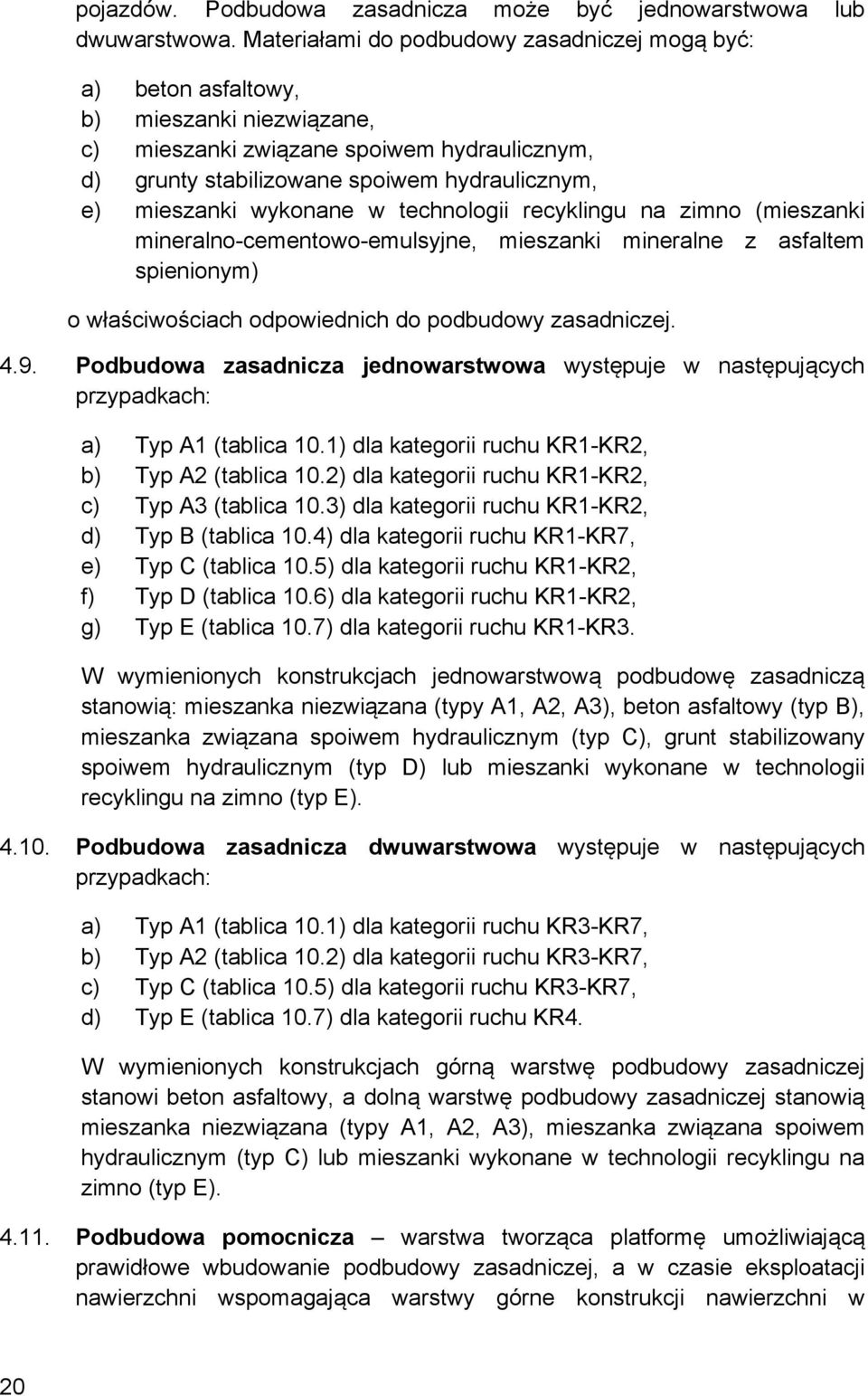 wykonane w technologii recyklingu na zimno (mieszanki mineralno-cementowo-emulsyjne, mieszanki mineralne z asfaltem spienionym) o właściwościach odpowiednich do podbudowy zasadniczej. 4.9.