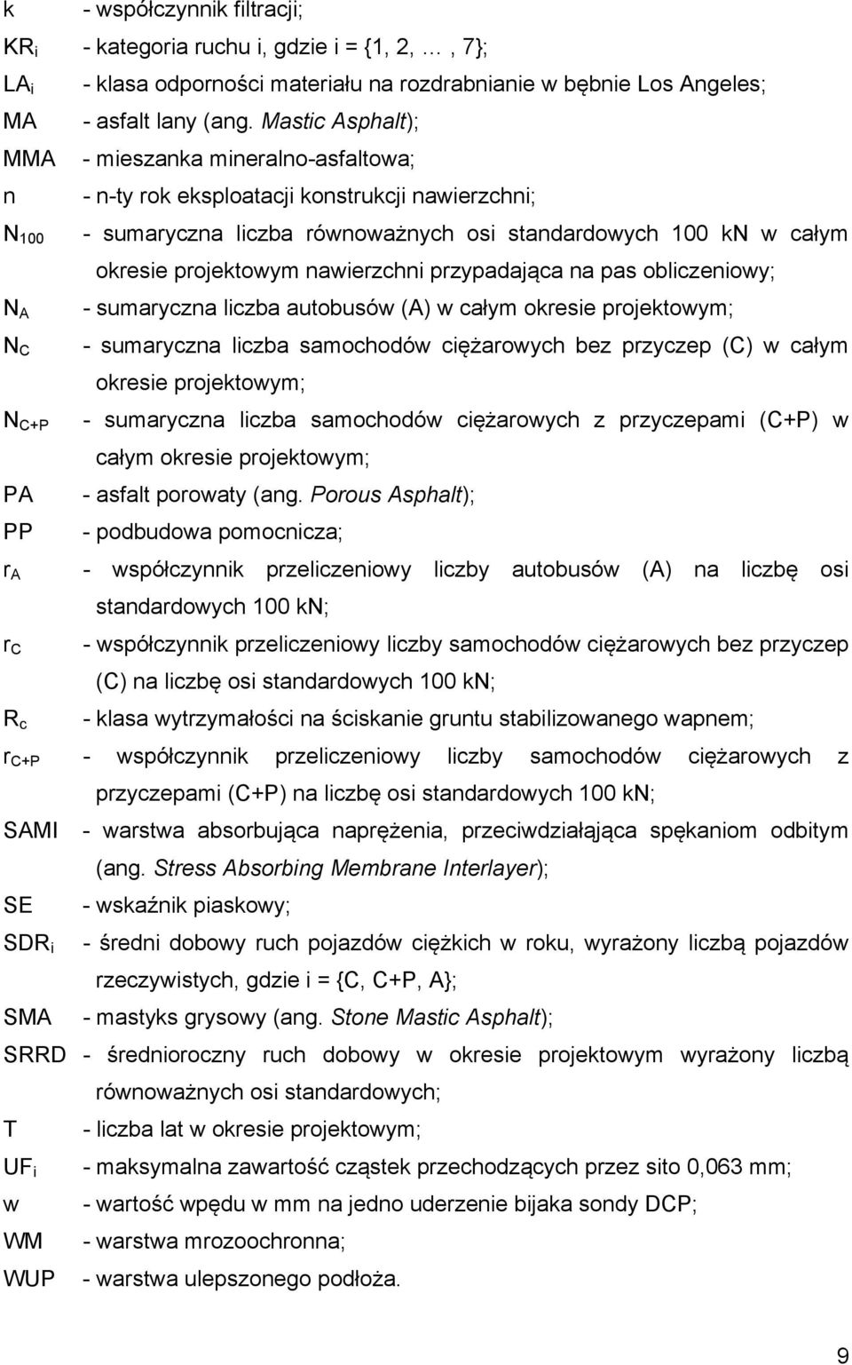 kn w całym okresie projektowym nawierzchni przypadająca na pas obliczeniowy; - sumaryczna liczba autobusów (A) w całym okresie projektowym; - sumaryczna liczba samochodów ciężarowych bez przyczep (C)