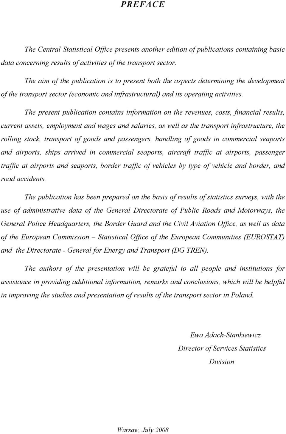 The present publication contains information on the revenues, costs, financial results, current assets, employment and wages and salaries, as well as the transport infrastructure, the rolling stock,