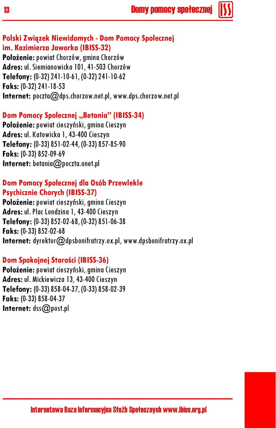 poczta@dps.chorzow.net.pl, www.dps.chorzow.net.pl Dom Pomocy Społecznej Betania (IBISS-34) Położenie: powiat cieszyński, gmina Cieszyn Adres: ul.