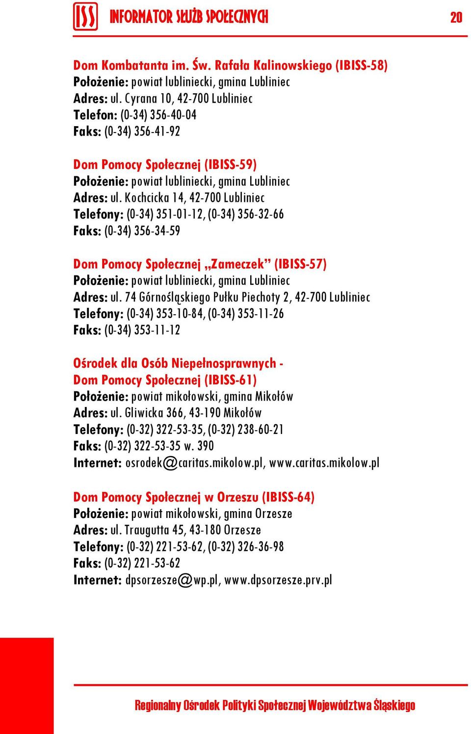 Kochcicka 14, 42-700 Lubliniec Telefony: (0-34) 351-01-12, (0-34) 356-32-66 Faks: (0-34) 356-34-59 Dom Pomocy Społecznej Zameczek (IBISS-57) Położenie: powiat lubliniecki, gmina Lubliniec Adres: ul.