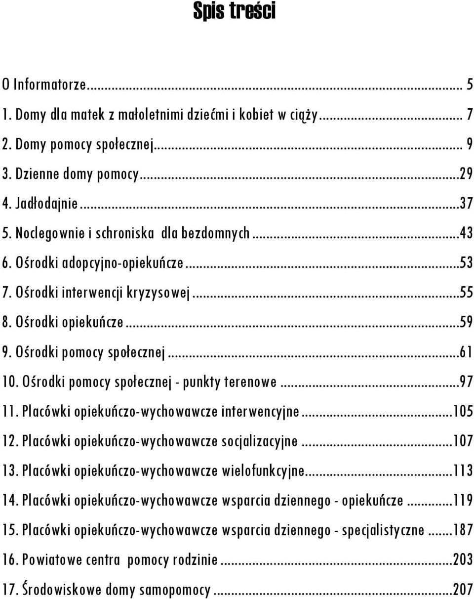 Ośrodki pomocy społecznej - punkty terenowe...97 11. Placówki opiekuńczo-wychowawcze interwencyjne...105 12. Placówki opiekuńczo-wychowawcze socjalizacyjne...107 13.